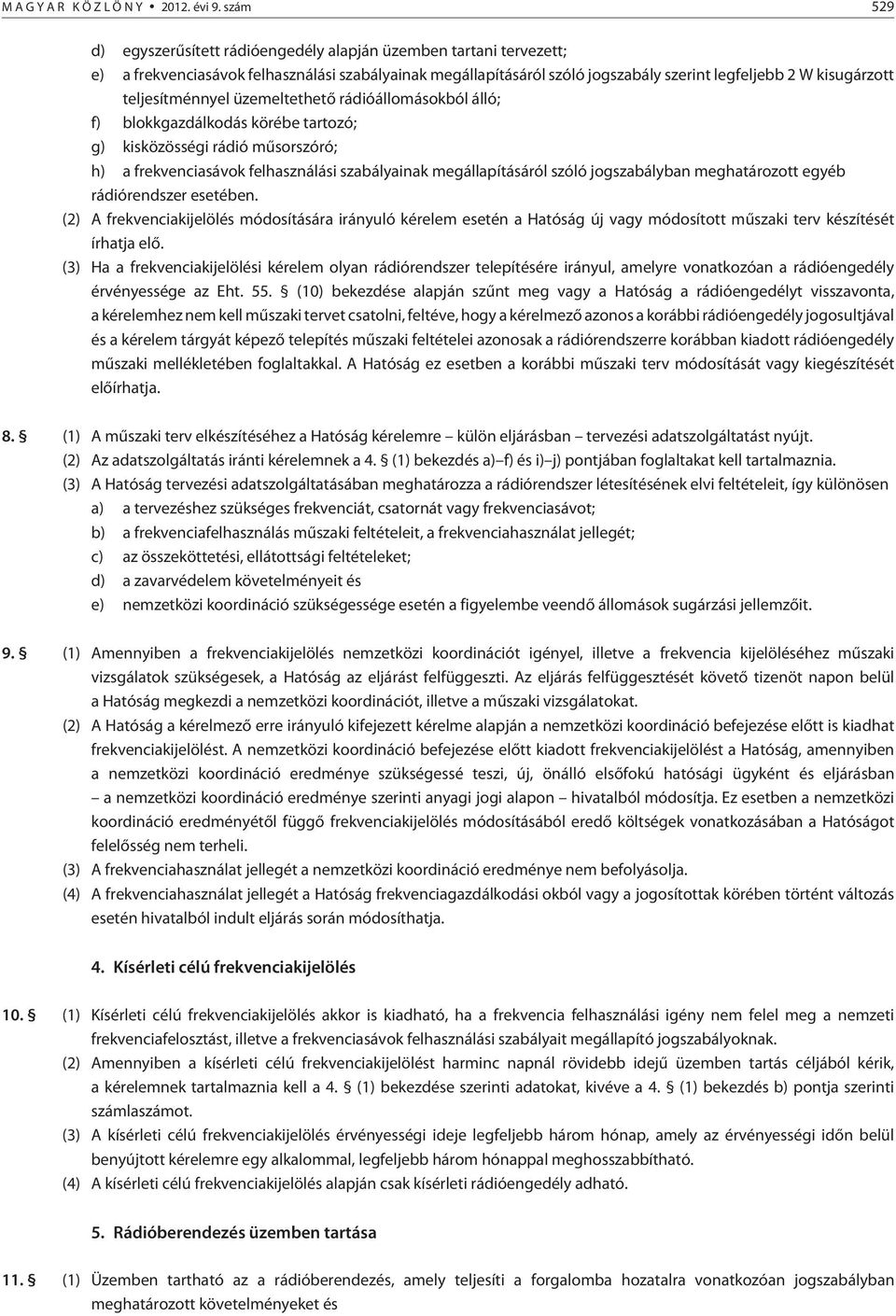 teljesítménnyel üzemeltethetõ rádióállomásokból álló; f) blokkgazdálkodás körébe tartozó; g) kisközösségi rádió mûsorszóró; h) a frekvenciasávok felhasználási szabályainak megállapításáról szóló