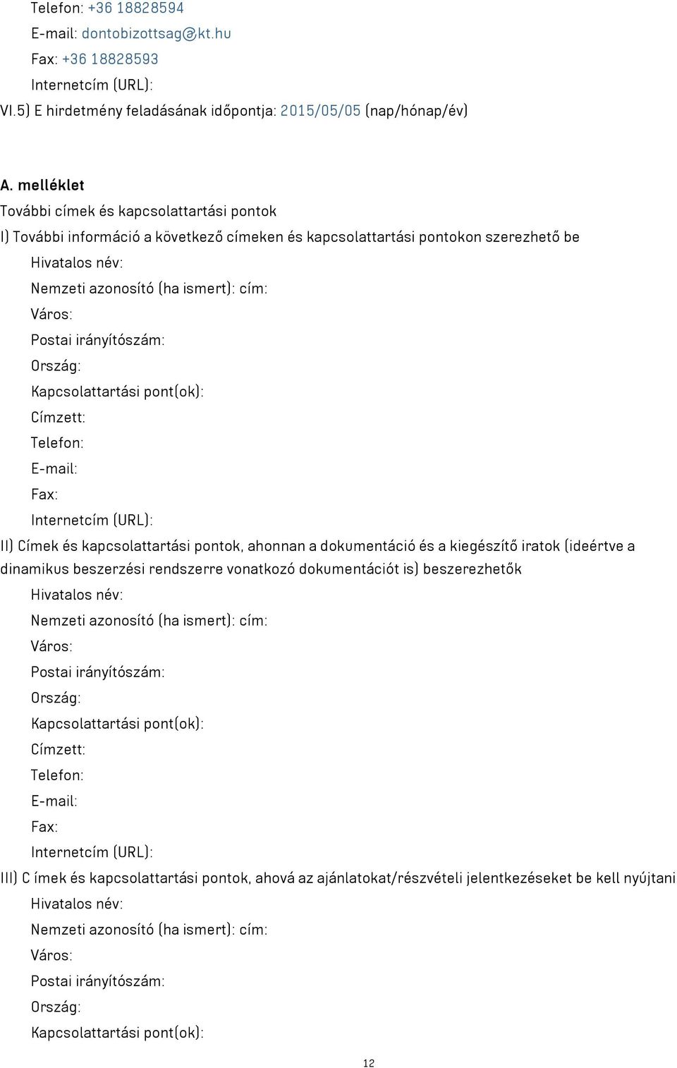 Postai irányítószám: Ország: Kapcsolattartási pont(ok): Címzett: Telefon: E-mail: Fax: Internetcím (URL): II) Címek és kapcsolattartási pontok, ahonnan a dokumentáció és a kiegészítő iratok (ideértve