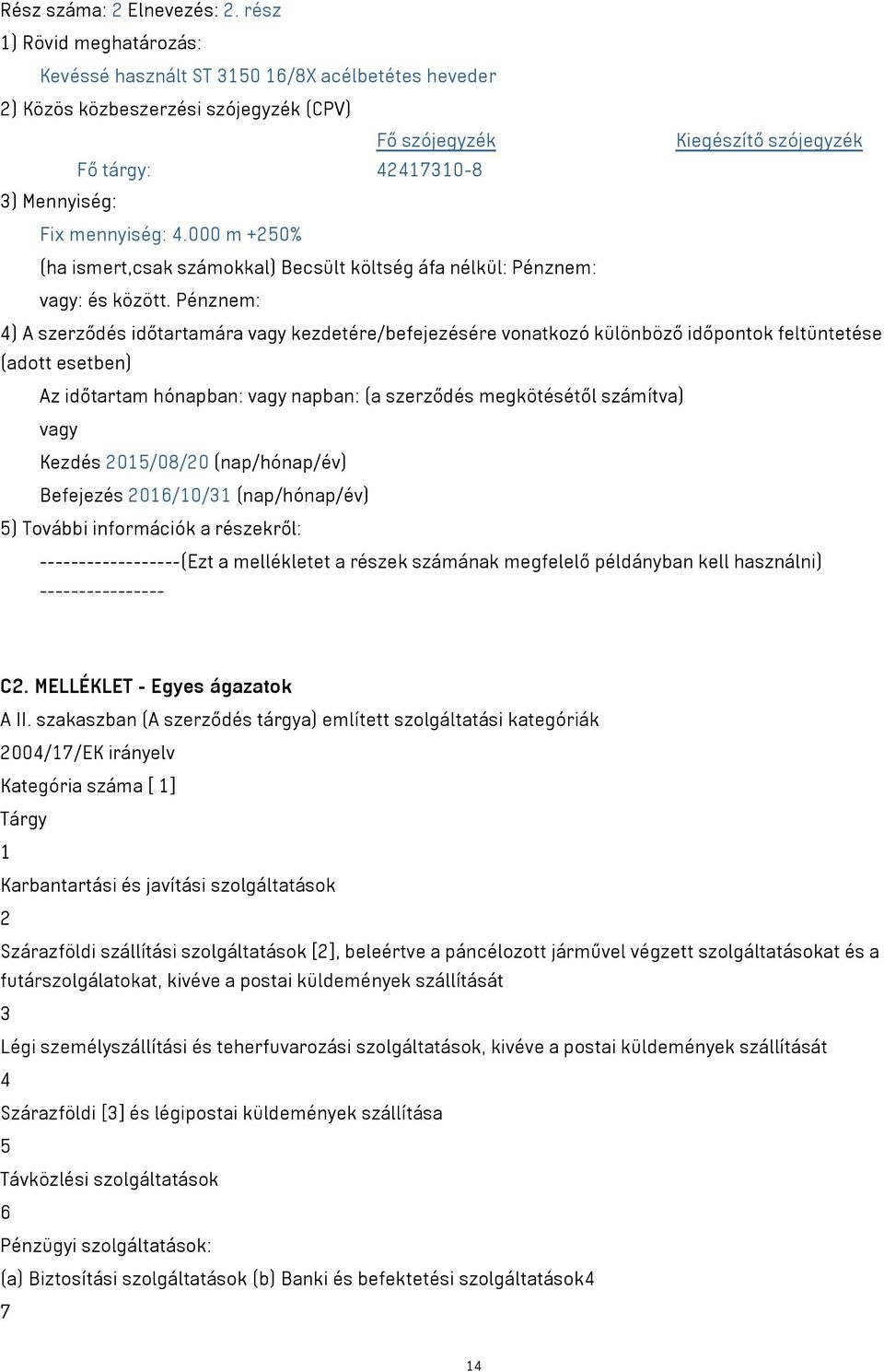 mennyiség: 4.000 m +250% (ha ismert,csak számokkal) Becsült költség áfa nélkül: Pénznem: vagy: és között.