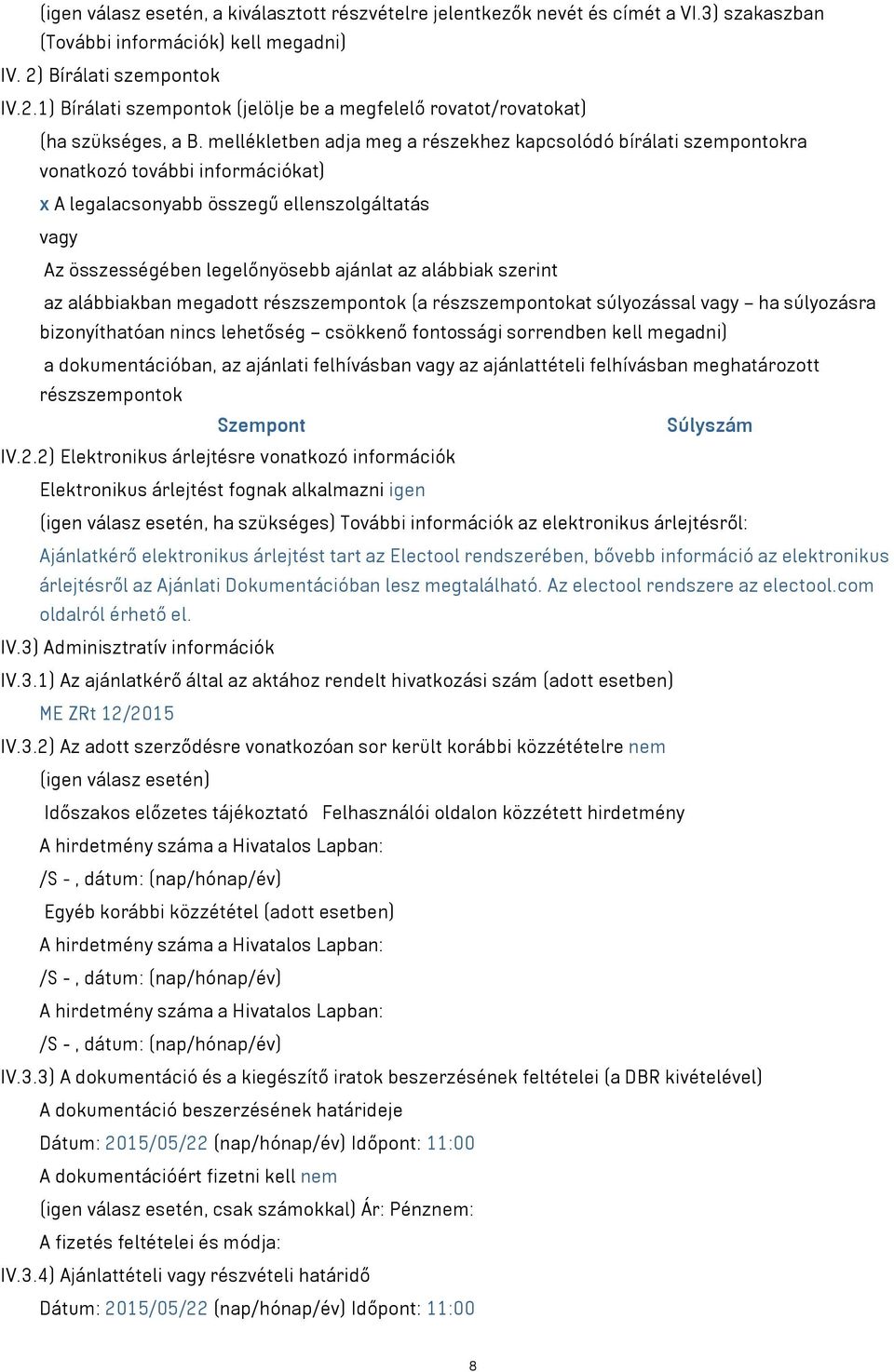 mellékletben adja meg a részekhez kapcsolódó bírálati szempontokra vonatkozó további információkat) x A legalacsonyabb összegű ellenszolgáltatás vagy Az összességében legelőnyösebb ajánlat az