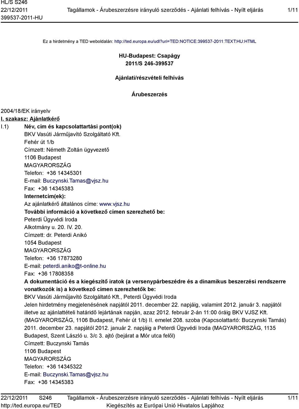 1) Név, cím és kapcsolattartási pont(ok) BKV Vasúti Járműjavító Szolgáltató Kft. Fehér út 1/b Címzett: Németh Zoltán ügyvezető 1106 Budapest Telefon: +36 14345301 E-mail: Buczynski.Tamas@vjsz.