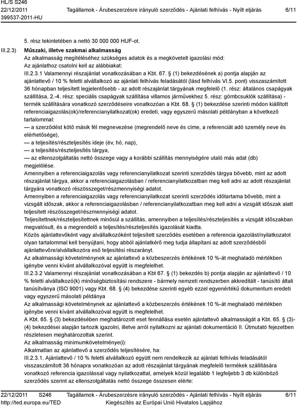 1 Valamennyi részajánlat vonatkozásában a Kbt. 67. (1) bekezdésének a) pontja alapján az ajánlattevő / 10 % feletti alvállalkozó az ajánlati felhívás feladásától (lásd felhívás VI.5.