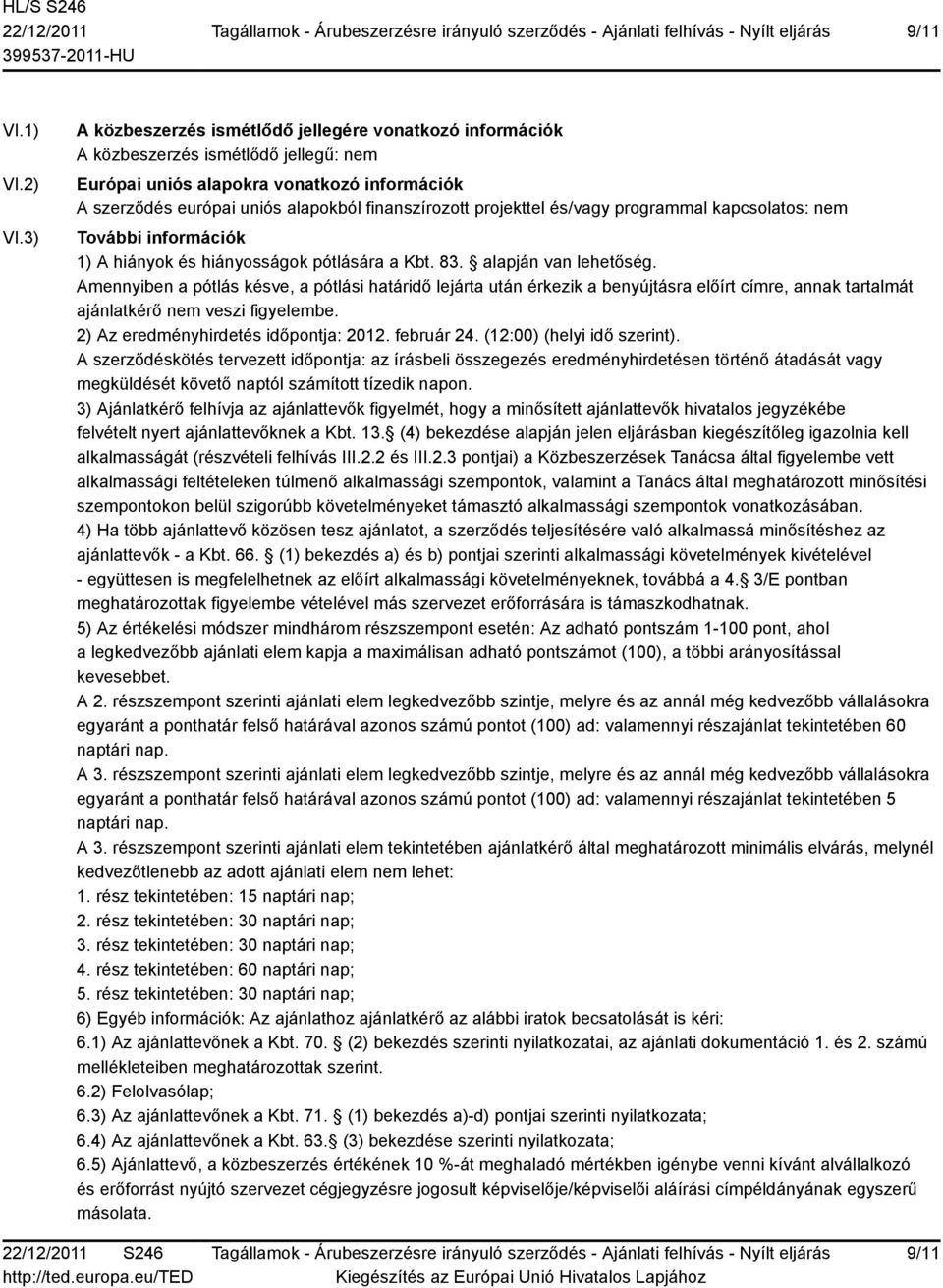 projekttel és/vagy programmal kapcsolatos: nem További információk 1) A hiányok és hiányosságok pótlására a Kbt. 83. alapján van lehetőség.