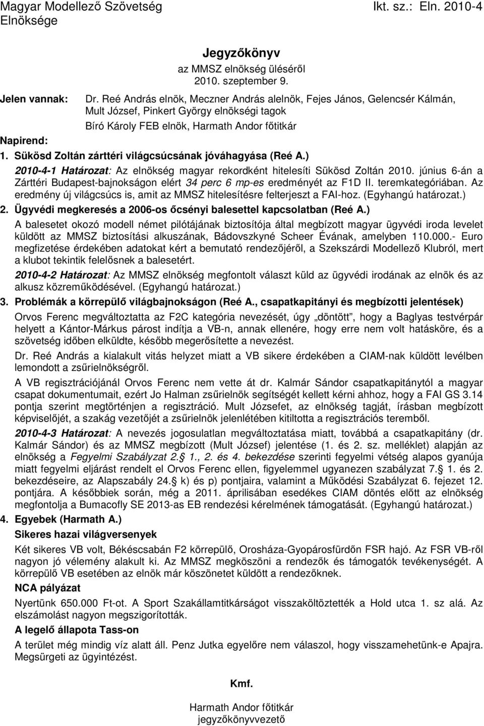 Sükösd Zoltán zárttéri világcsúcsának jóváhagyása (Reé A.) 2010-4-1 Határozat: Az elnökség magyar rekordként hitelesíti Sükösd Zoltán 2010.