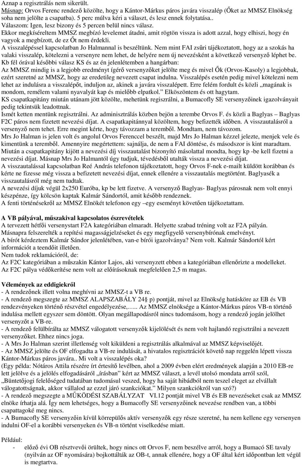 Ekkor megkíséreltem MMSZ megbízó levelemet átadni, amit rögtön vissza is adott azzal, hogy elhiszi, hogy én vagyok a megbízott, de ez Őt nem érdekli.