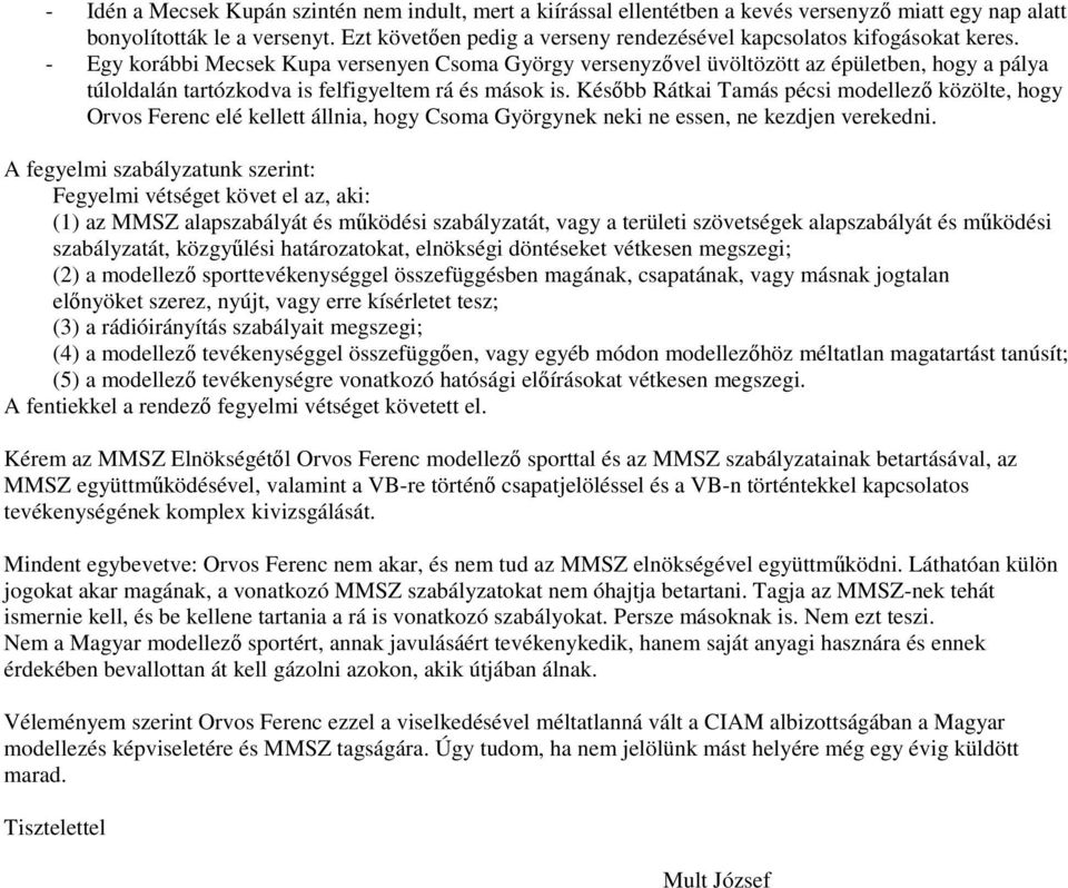 - Egy korábbi Mecsek Kupa versenyen Csoma György versenyzővel üvöltözött az épületben, hogy a pálya túloldalán tartózkodva is felfigyeltem rá és mások is.