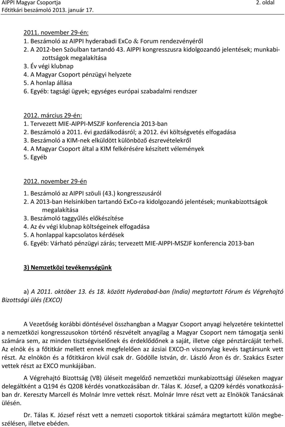 Egyéb: tagsági ügyek; egységes európai szabadalmi rendszer 2012. március 29-én: 1. Tervezett MIE-AIPPI-MSZJF konferencia 2013-ban 2. Beszámoló a 2011. évi gazdálkodásról; a 2012.