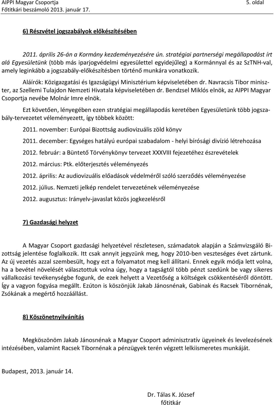 vonatkozik. Aláírók: Közigazgatási és Igazságügyi Minisztérium képviseletében dr. Navracsis Tibor miniszter, az Szellemi Tulajdon Nemzeti Hivatala képviseletében dr.