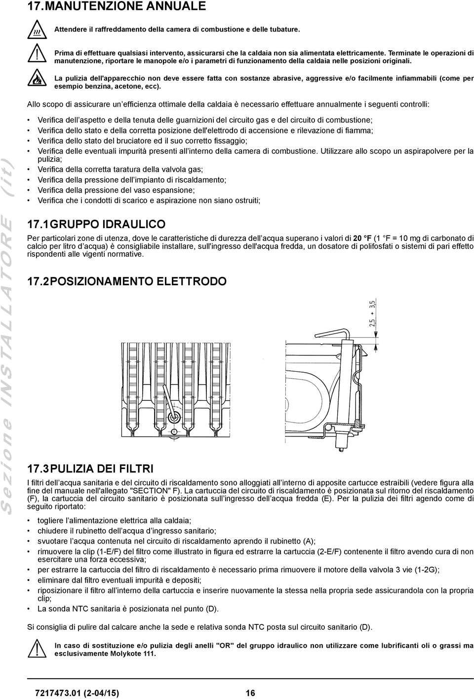 Terminate le operazioni di manutenzione, riportare le manopole e/o i parametri di funzionamento della caldaia nelle posizioni originali.