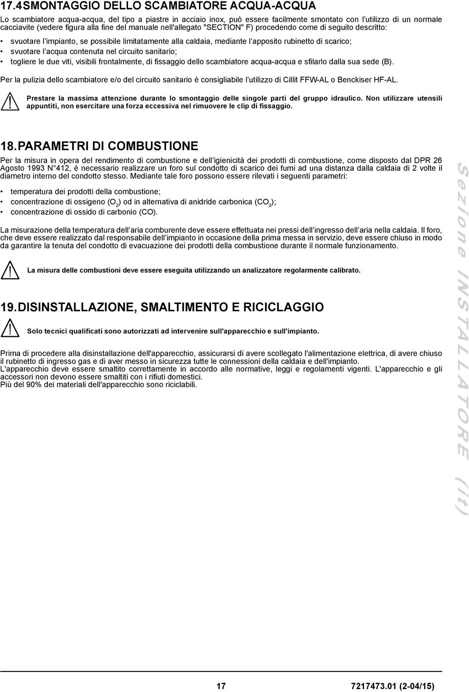 l acqua contenuta nel circuito sanitario; togliere le due viti, visibili frontalmente, di fissaggio dello scambiatore acqua-acqua e sfilarlo dalla sua sede (B).