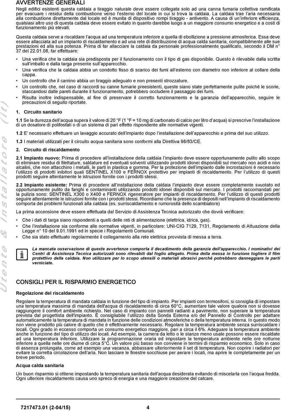 A causa di un inferiore efficienza, qualsiasi altro uso di questa caldaia deve essere evitato in quanto darebbe luogo a un maggiore consumo energetico e a costi di funzionamento più elevati.