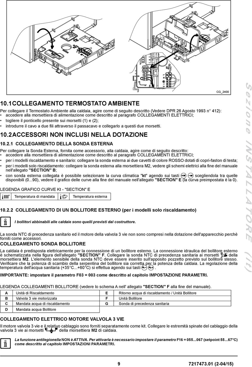 10.2 ACCESSORI NON INCLUSI NELLA DOTAZIONE 10.2.1 COLLEGAMENTO DELLA SONDA ESTERNA Per collegare la Sonda Esterna, fornita come accessorio, alla caldaia, agire come di seguito descritto: accedere