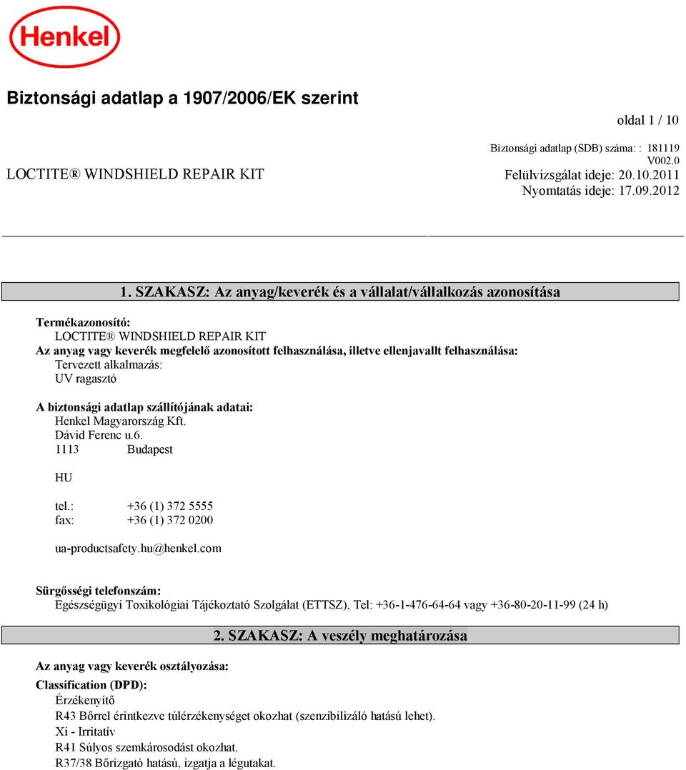 felhasználása: Tervezett alkalmazás: UV ragasztó A biztonsági adatlap szállítójának adatai: Henkel Magyarország Kft. Dávid Ferenc u.6. 1113 Budapest HU tel.