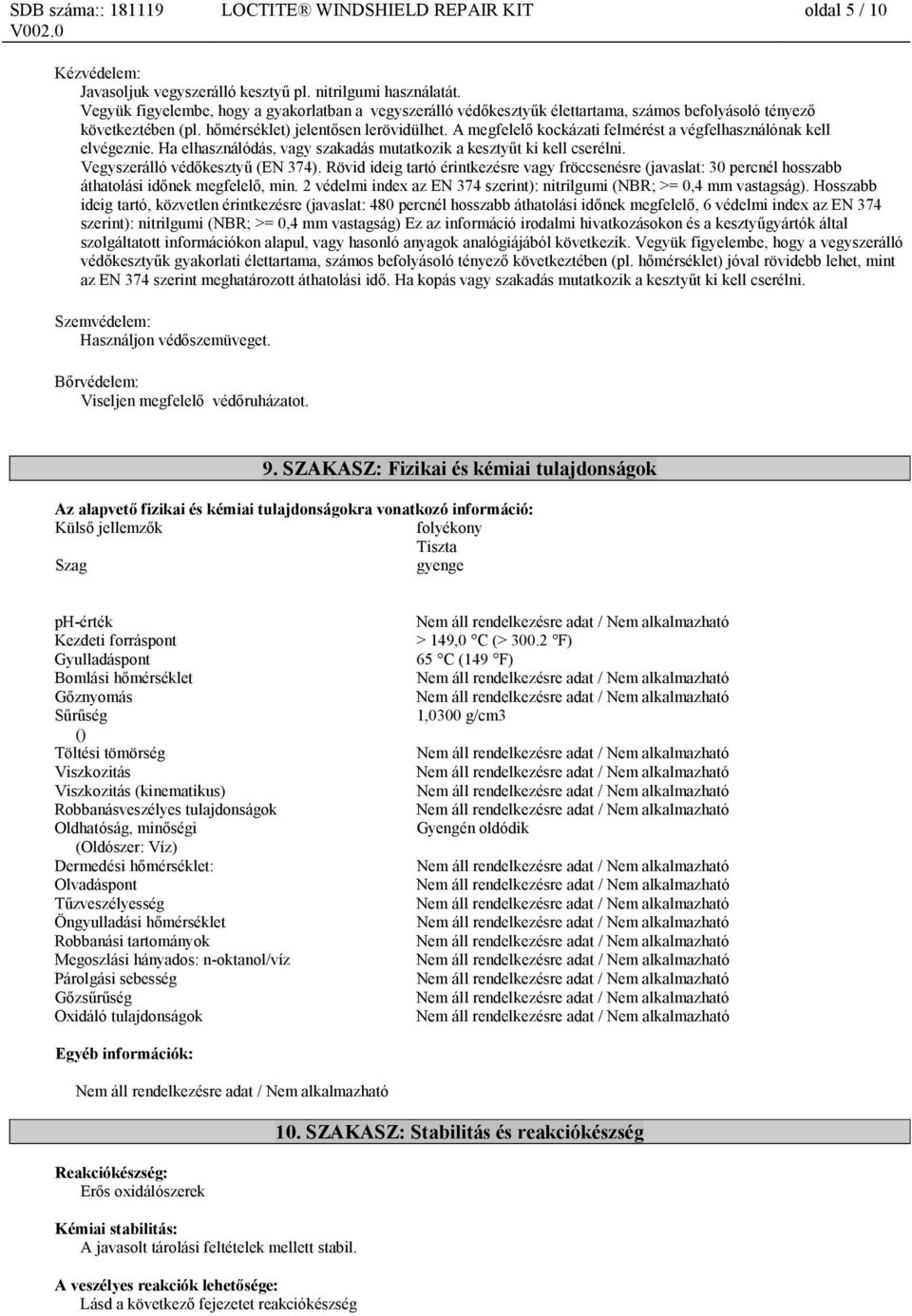 A megfelelő kockázati felmérést a végfelhasználónak kell elvégeznie. Ha elhasználódás, vagy szakadás mutatkozik a kesztyűt ki kell cserélni. Vegyszerálló védőkesztyű (EN 374).