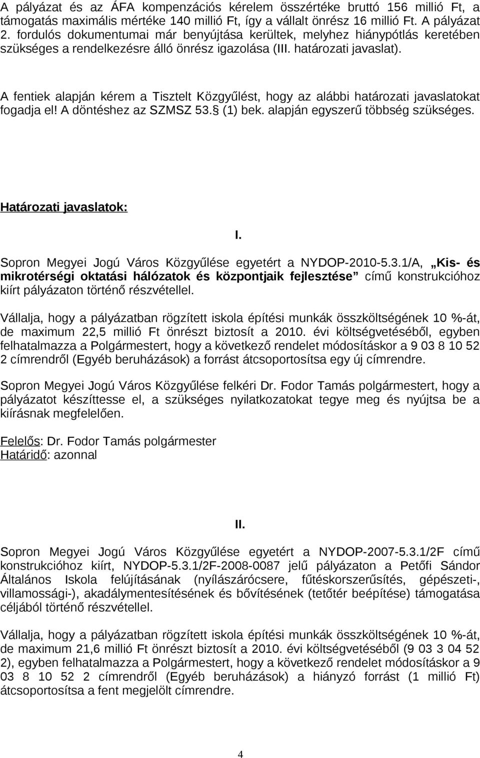 A fentiek alapján kérem a Tisztelt Közgyűlést, hogy az alábbi határozati javaslatokat fogadja el! A döntéshez az SZMSZ 53. (1) bek. alapján egyszerű többség szükséges. Határozati javaslatok: I.