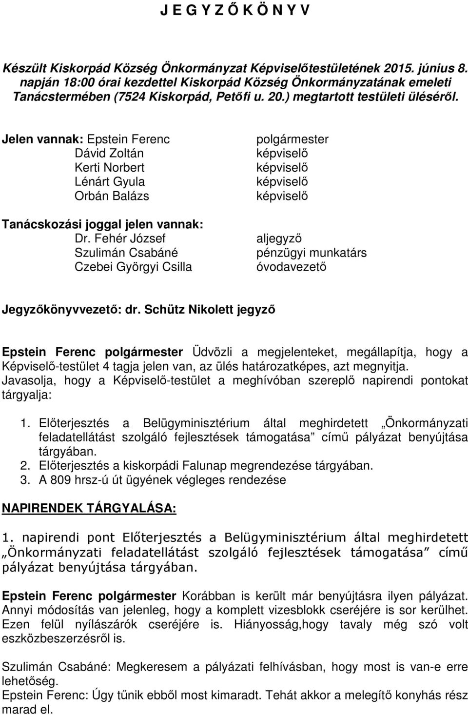 Jelen vannak: Epstein Ferenc Dávid Zoltán Kerti Norbert Lénárt Gyula Orbán Balázs Tanácskozási joggal jelen vannak: Dr.