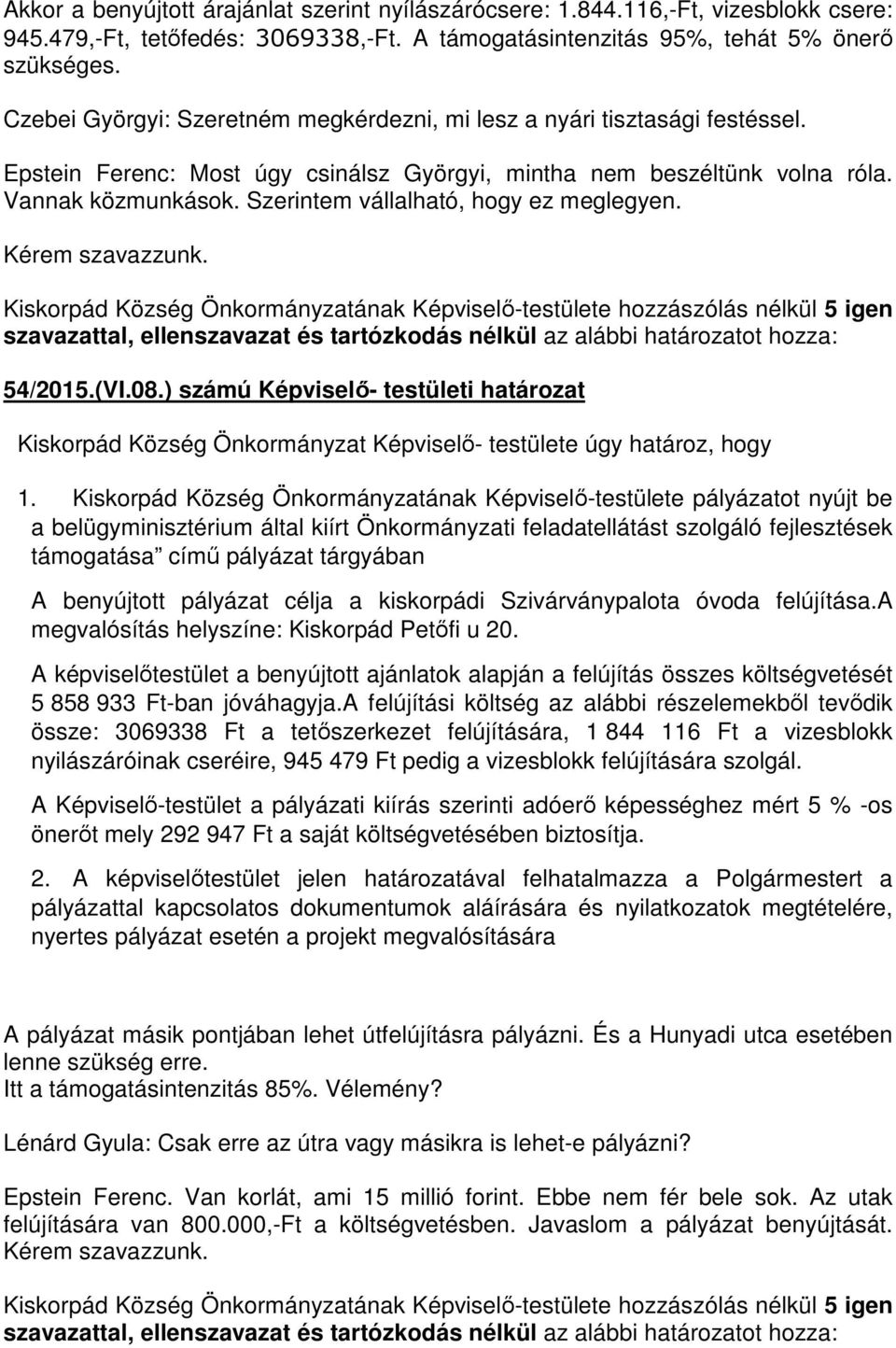 Szerintem vállalható, hogy ez meglegyen. Kérem szavazzunk. 54/2015.(VI.08.) számú Képviselő- testületi határozat 1.