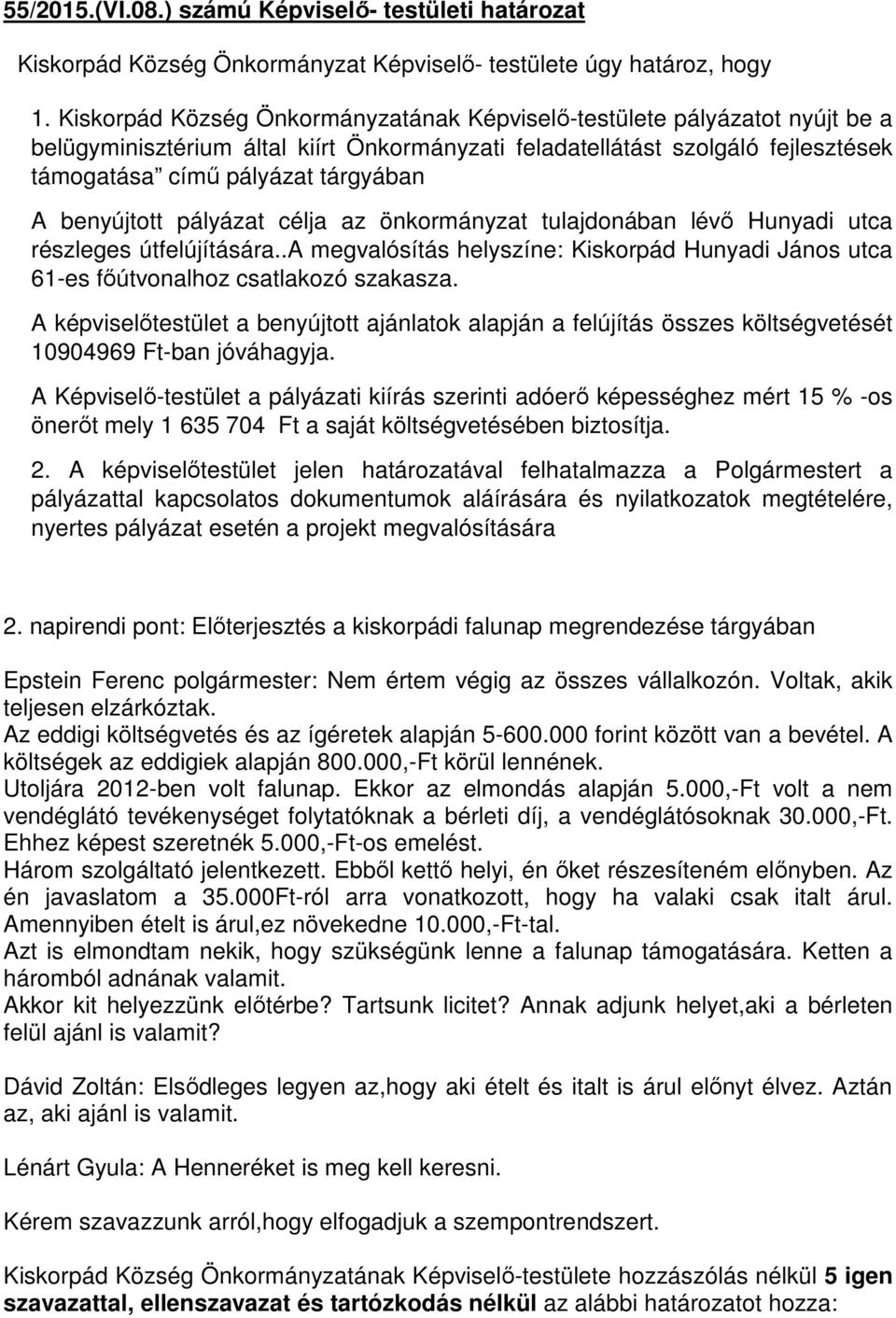 benyújtott pályázat célja az önkormányzat tulajdonában lévő Hunyadi utca részleges útfelújítására..a megvalósítás helyszíne: Kiskorpád Hunyadi János utca 61-es főútvonalhoz csatlakozó szakasza.