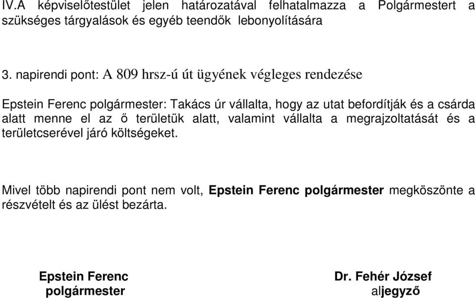 a csárda alatt menne el az ő területük alatt, valamint vállalta a megrajzoltatását és a területcserével járó költségeket.