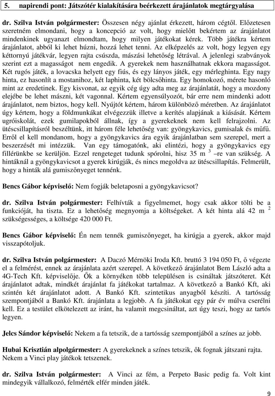 Több játékra kértem árajánlatot, abból ki lehet húzni, hozzá lehet tenni. Az elképzelés az volt, hogy legyen egy kéttornyú játékvár, legyen rajta csúszda, mászási lehetőség létrával.