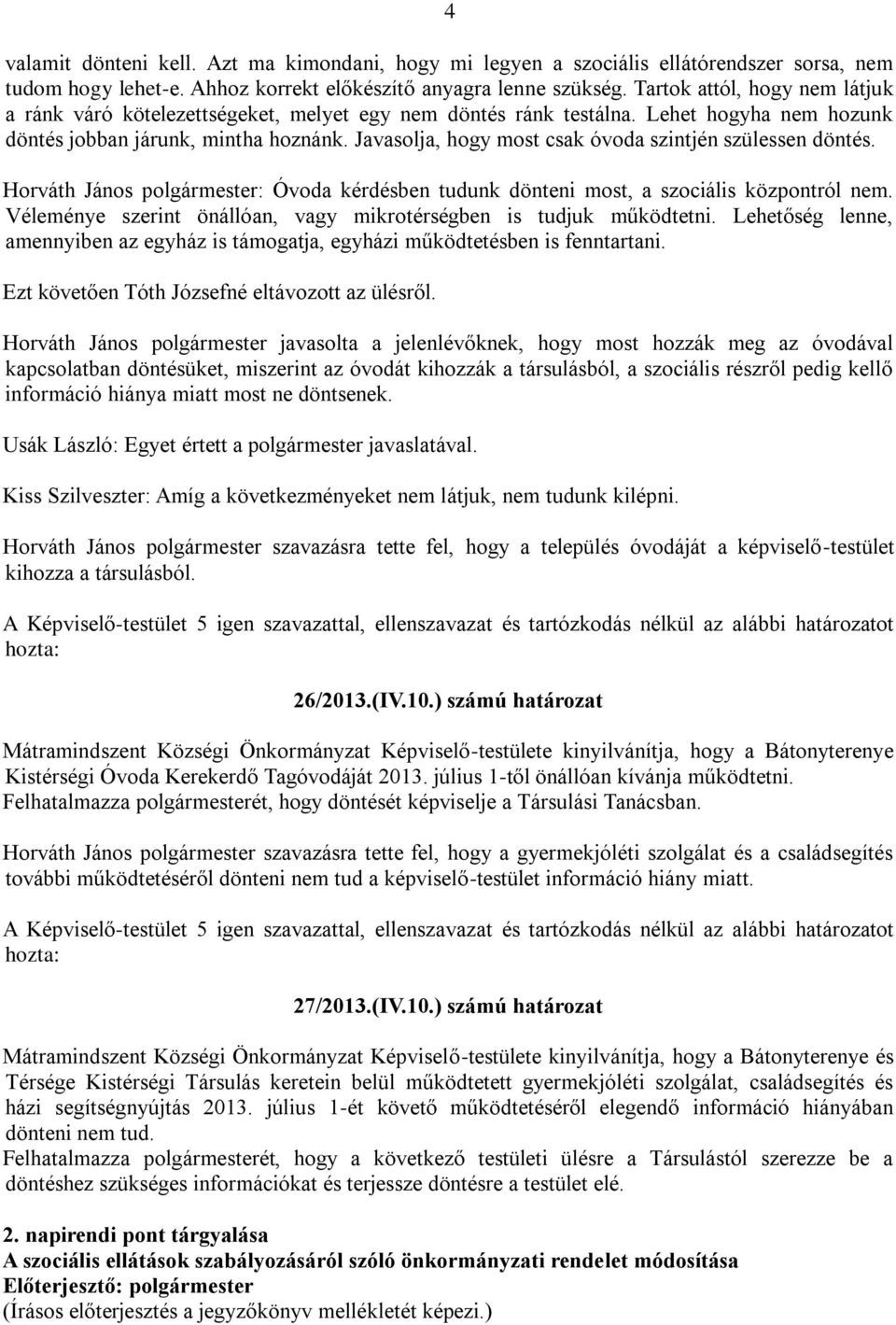 Javasolja, hogy most csak óvoda szintjén szülessen döntés. Horváth János polgármester: Óvoda kérdésben tudunk dönteni most, a szociális központról nem.