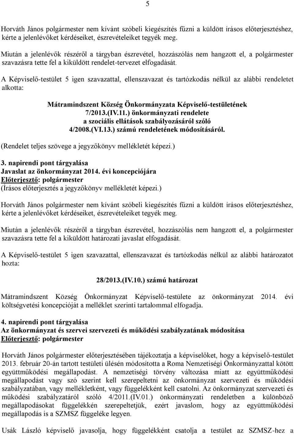 A Képviselő-testület 5 igen szavazattal, ellenszavazat és tartózkodás nélkül az alábbi rendeletet alkotta: Mátramindszent Község Önkormányzata Képviselő-testületének 7/2013.(IV.11.