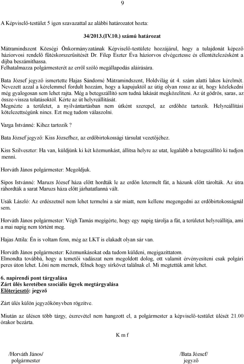 Filep Eszter Éva háziorvos elvégeztesse és ellentételezésként a díjba beszámíthassa. Felhatalmazza polgármesterét az erről szóló megállapodás aláírására.