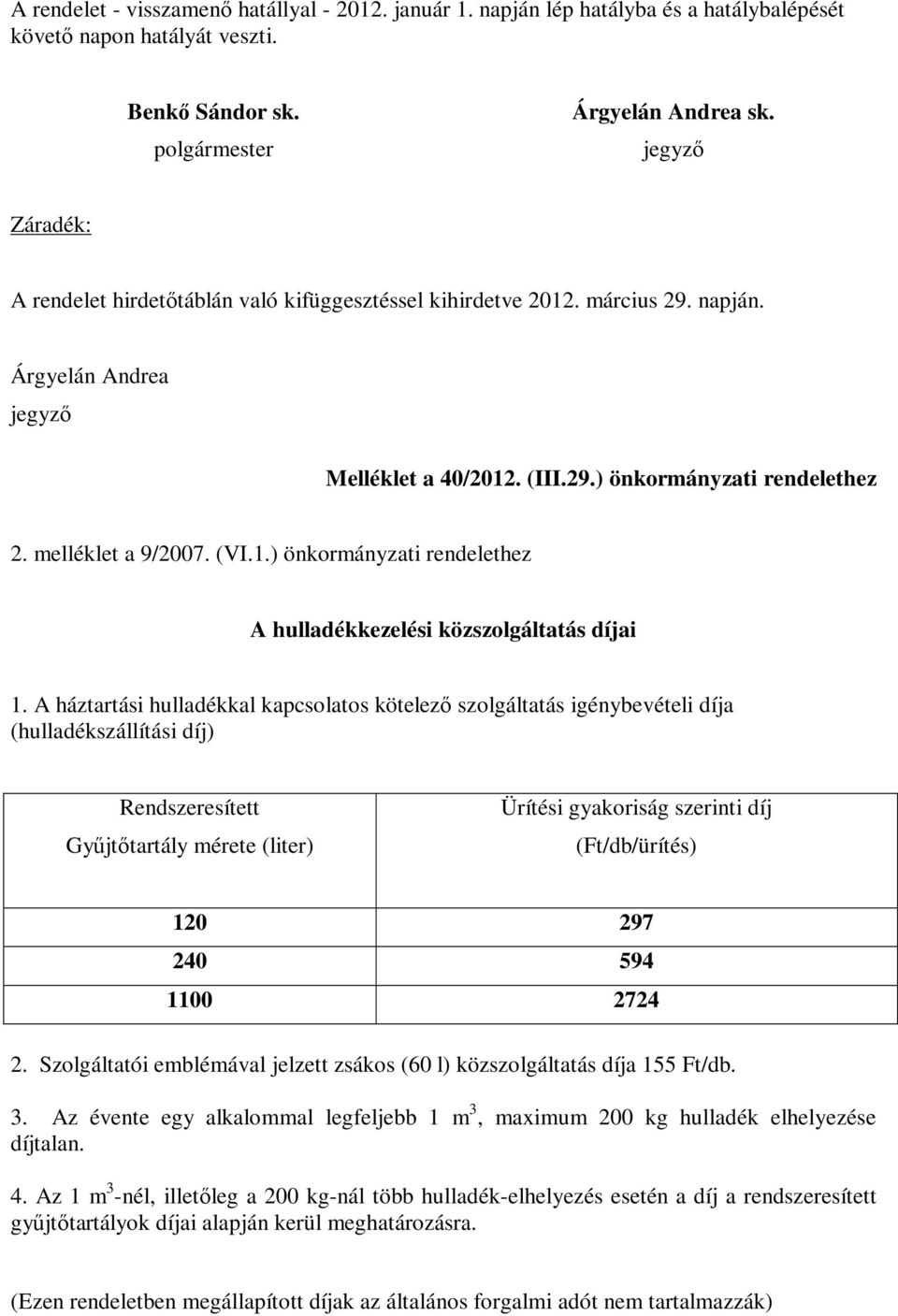 melléklet a 9/2007. (VI.1.) önkormányzati rendelethez A hulladékkezelési közszolgáltatás díjai 1.