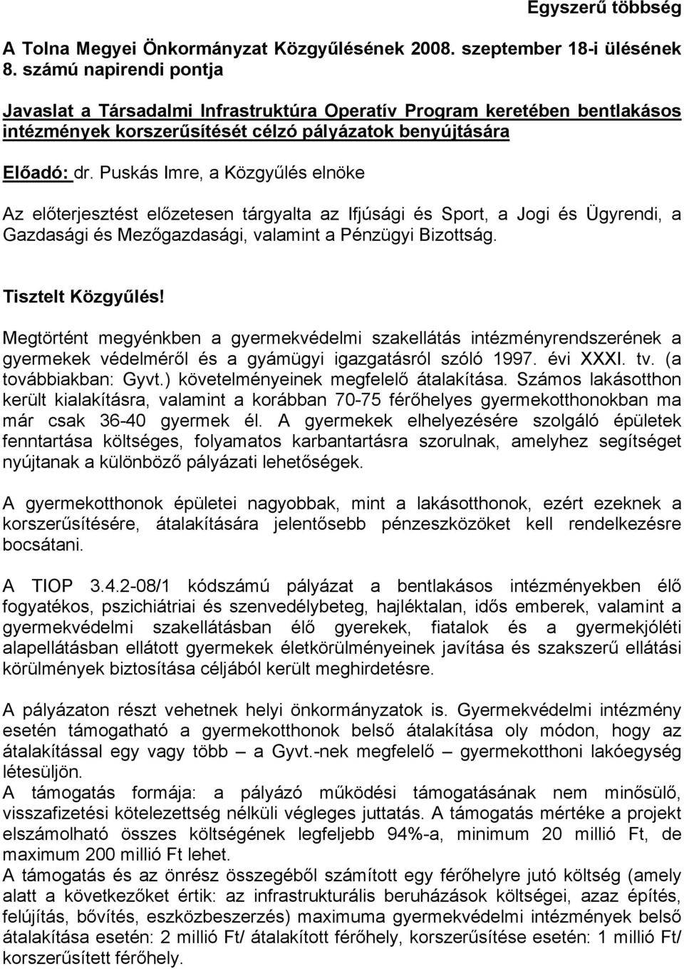 Puskás Imre, a Közgyűlés elnöke Az előterjesztést előzetesen tárgyalta az Ifjúsági és Sport, a Jogi és Ügyrendi, a Gazdasági és Mezőgazdasági, valamint a Pénzügyi Bizottság. Tisztelt Közgyűlés!