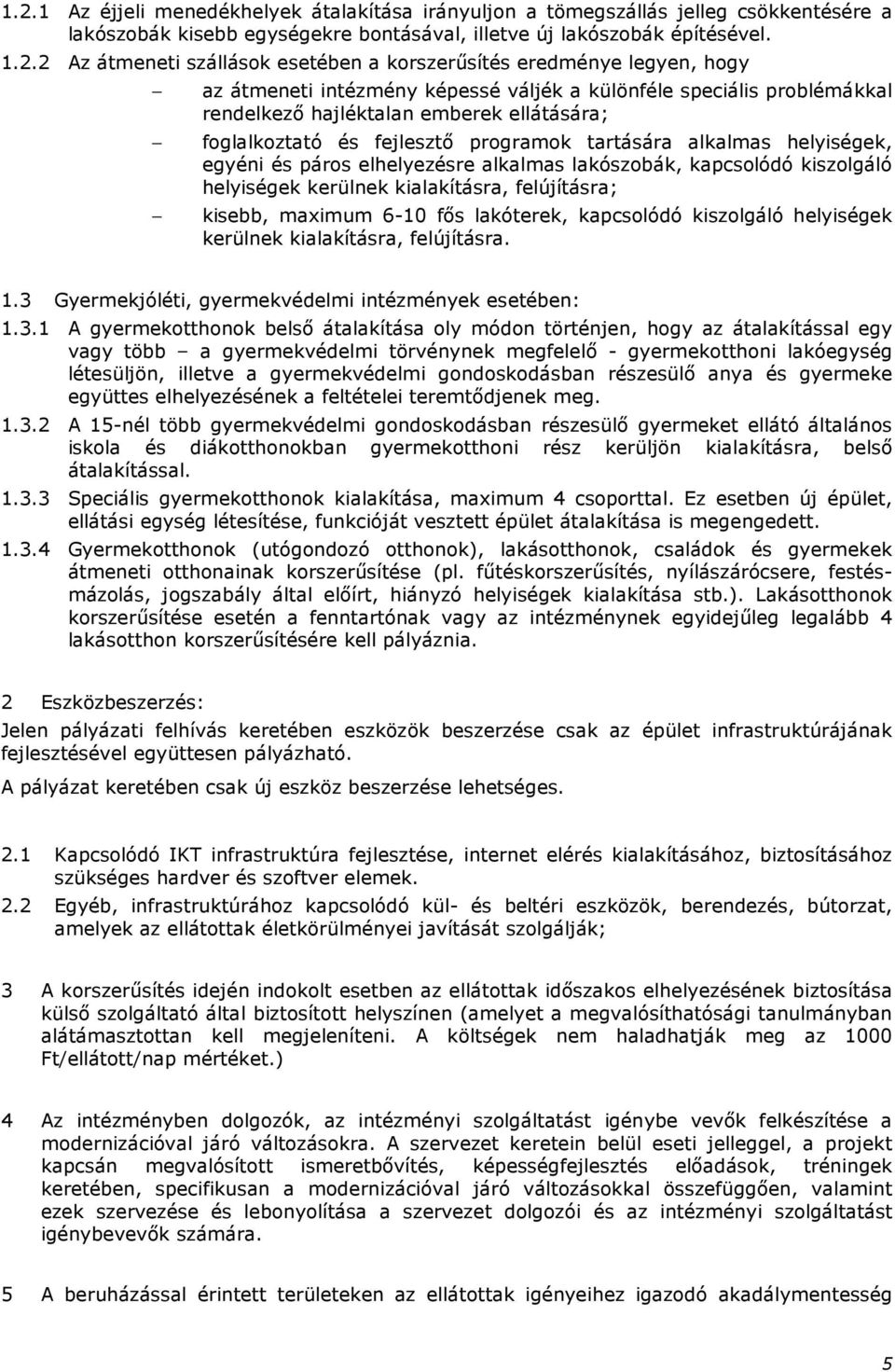 tartására alkalmas helyiségek, egyéni és páros elhelyezésre alkalmas lakószobák, kapcsolódó kiszolgáló helyiségek kerülnek kialakításra, felújításra; kisebb, maximum 6-10 fıs lakóterek, kapcsolódó