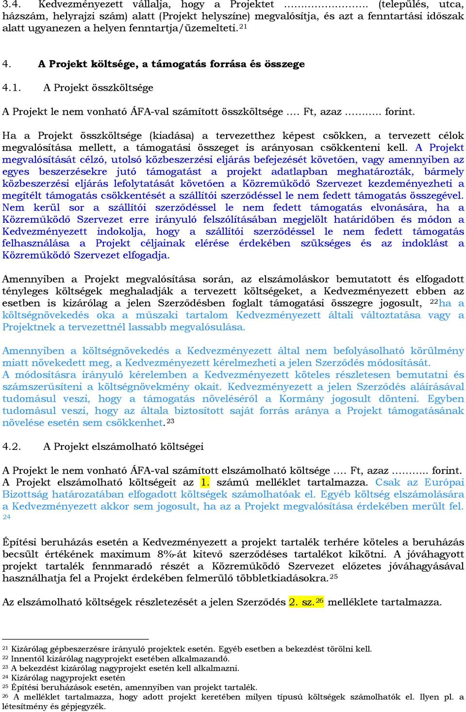 A Projekt költsége, a támogatás forrása és összege 4.1. A Projekt összköltsége A Projekt le nem vonható ÁFA-val számított összköltsége. Ft, azaz.. forint.