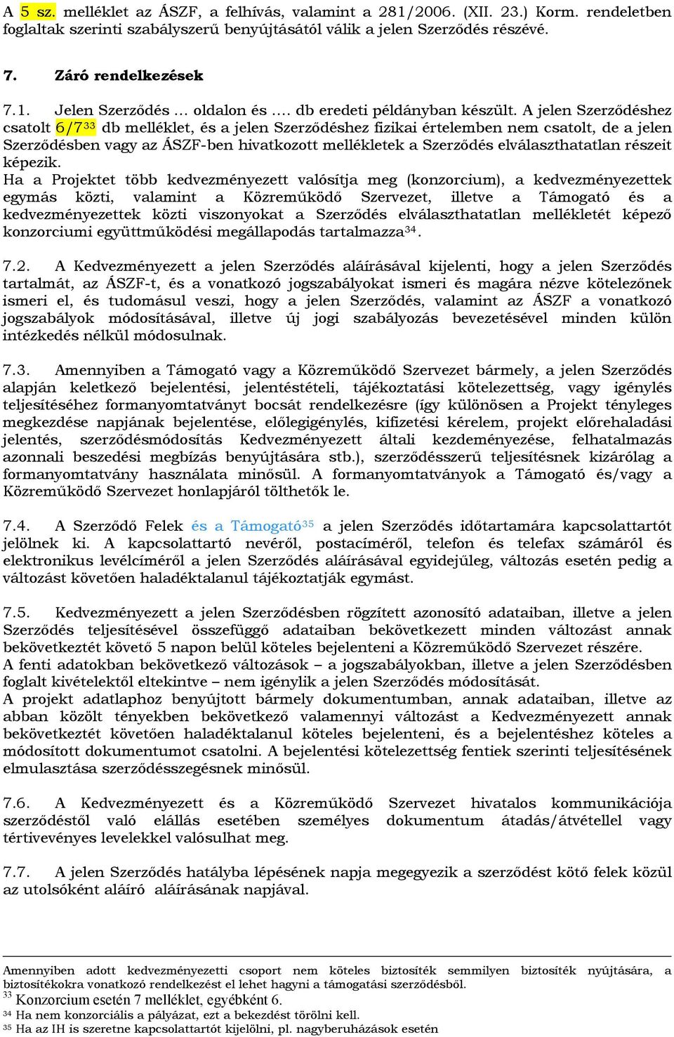 A jelen Szerződéshez csatolt 6/7 33 db melléklet, és a jelen Szerződéshez fizikai értelemben nem csatolt, de a jelen Szerződésben vagy az ÁSZF-ben hivatkozott mellékletek a Szerződés