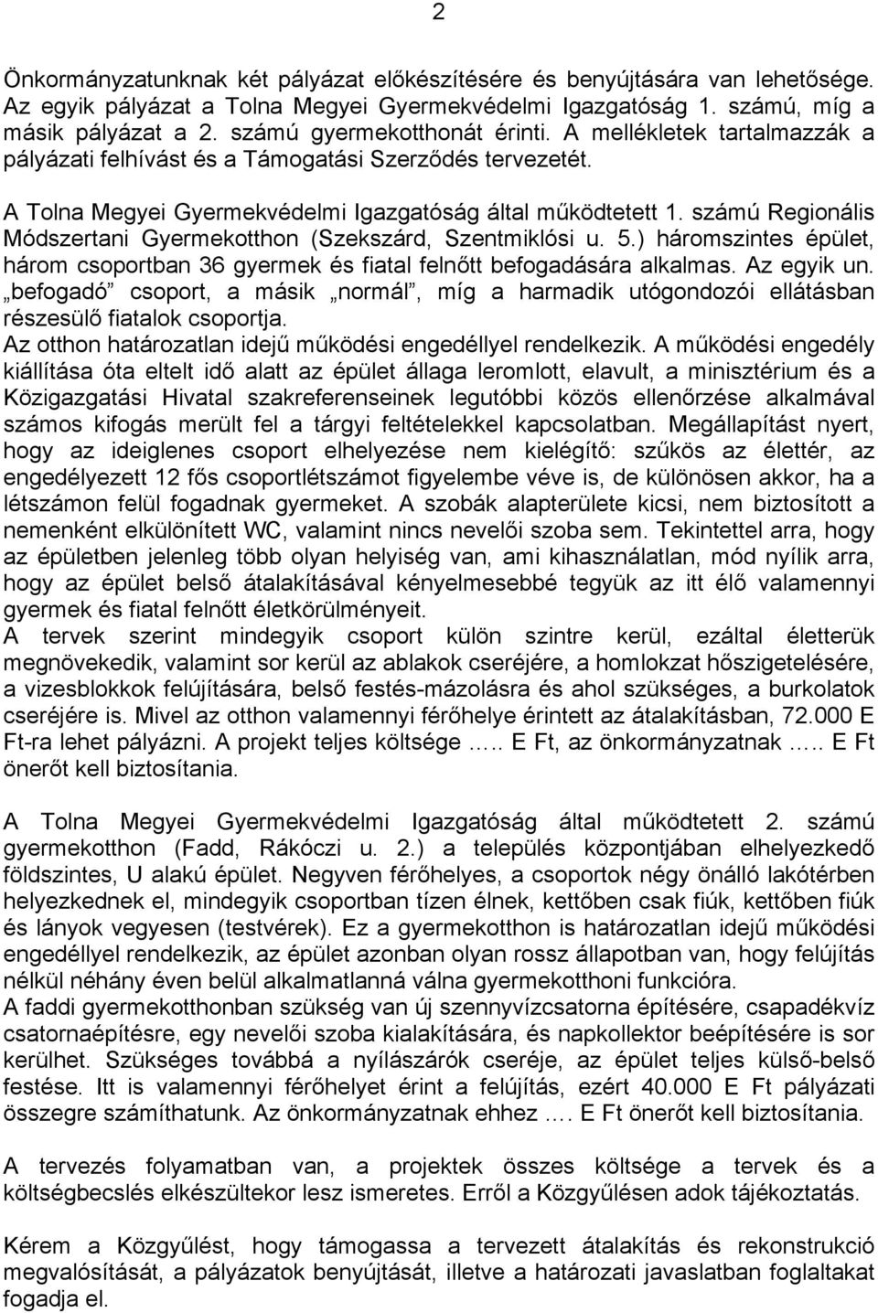 számú Regionális Módszertani Gyermekotthon (Szekszárd, Szentmiklósi u. 5.) háromszintes épület, három csoportban 36 gyermek és fiatal felnőtt befogadására alkalmas. Az egyik un.