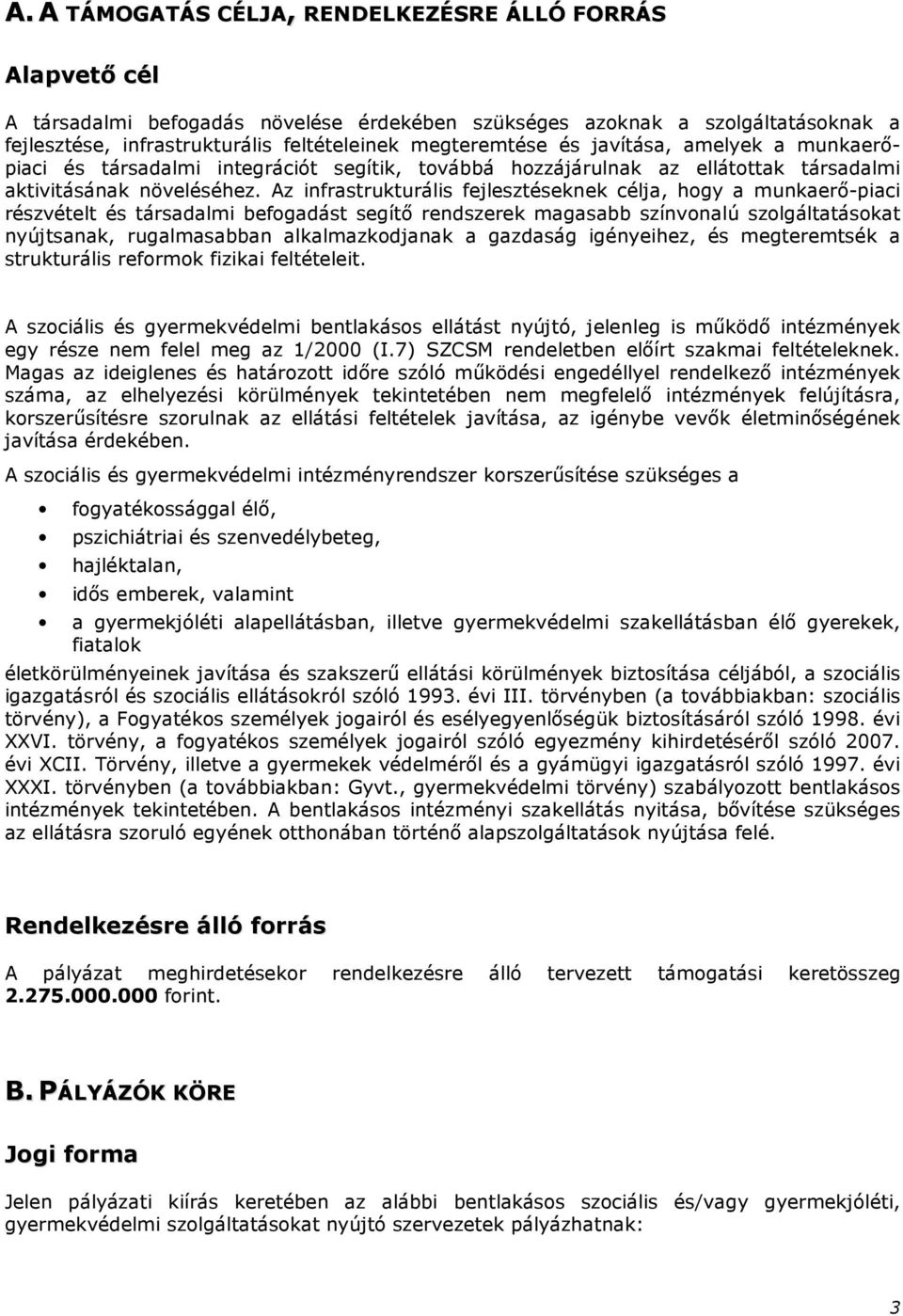 Az infrastrukturális fejlesztéseknek célja, hogy a munkaerı-piaci részvételt és társadalmi befogadást segítı rendszerek magasabb színvonalú szolgáltatásokat nyújtsanak, rugalmasabban alkalmazkodjanak