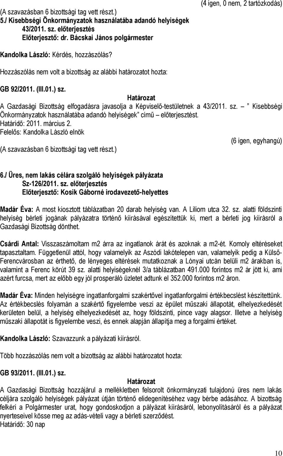 A Gazdasági Bizottság elfogadásra javasolja a Képviselő-testületnek a 43/2011. sz. Kisebbségi Önkormányzatok használatába adandó helyiségek című előterjesztést. (6 igen, egyhangú) 6.