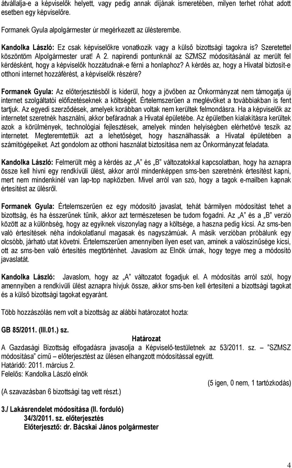 napirendi pontunknál az SZMSZ módosításánál az merült fel kérdésként, hogy a képviselők hozzátudnak-e férni a honlaphoz?