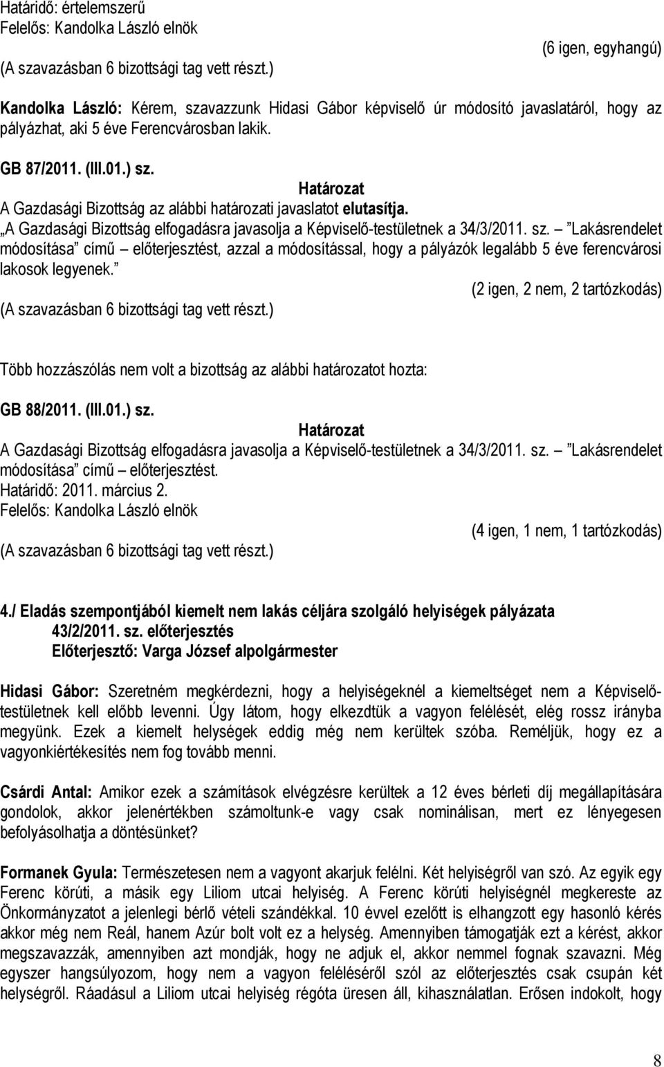 Lakásrendelet módosítása című előterjesztést, azzal a módosítással, hogy a pályázók legalább 5 éve ferencvárosi lakosok legyenek.