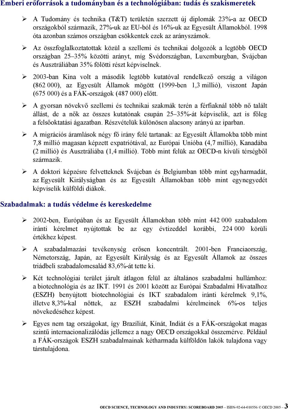 Az összfoglalkoztatottak közül a szellemi és technikai dolgozók a legtöbb OECD országban 25 35% közötti arányt, míg Svédországban, Luxemburgban, Svájcban és Ausztráliában 35% fölötti részt