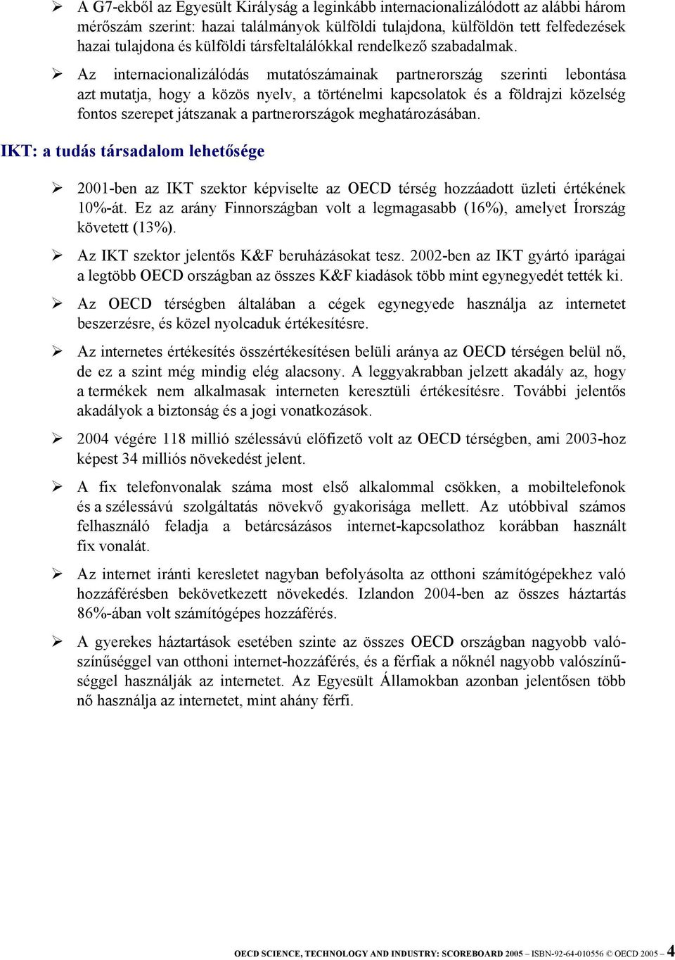 Az internacionalizálódás mutatószámainak partnerország szerinti lebontása azt mutatja, hogy a közös nyelv, a történelmi kapcsolatok és a földrajzi közelség fontos szerepet játszanak a partnerországok