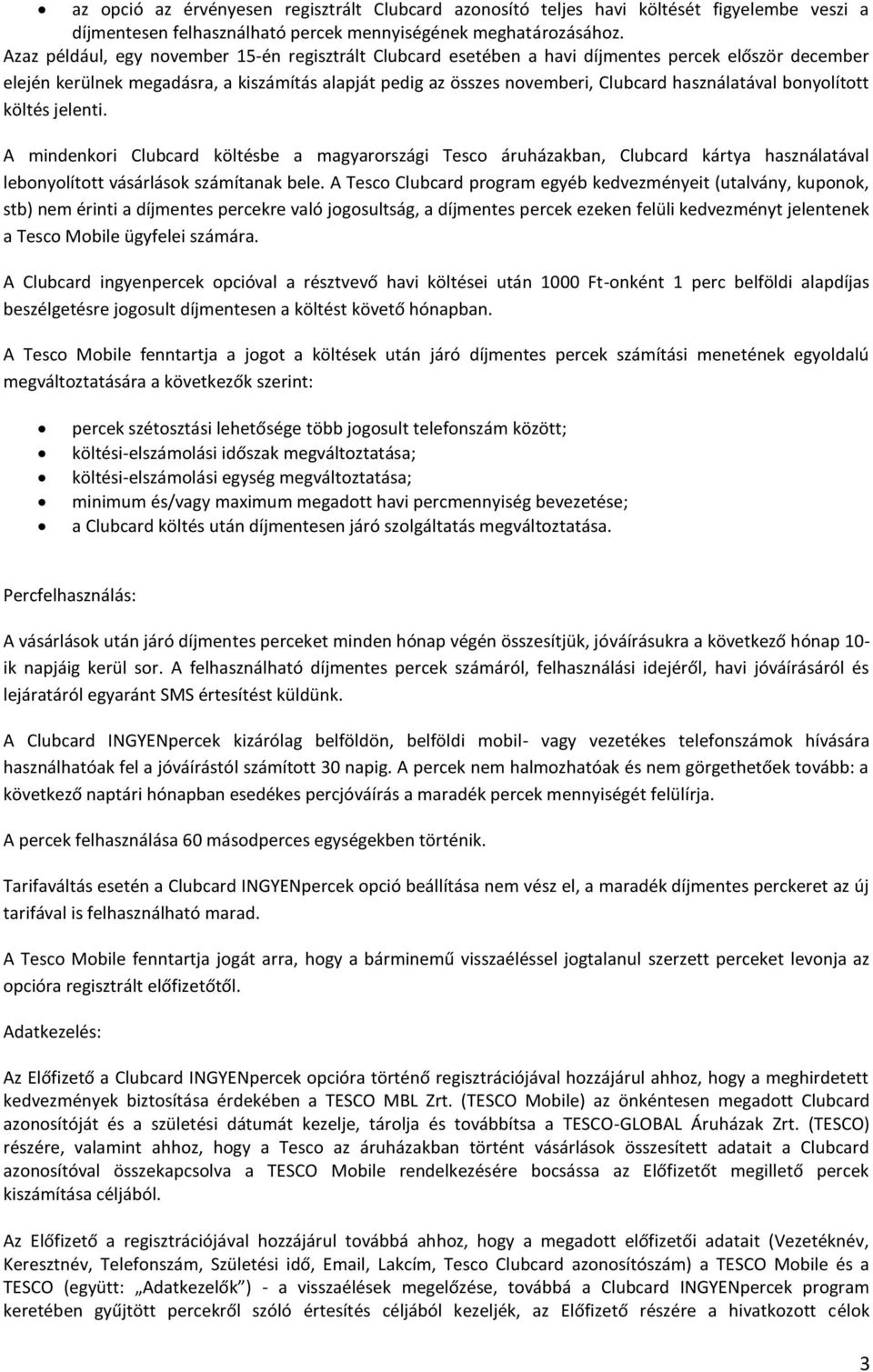 használatával bonyolított költés jelenti. A mindenkori Clubcard költésbe a magyarországi Tesco áruházakban, Clubcard kártya használatával lebonyolított vásárlások számítanak bele.