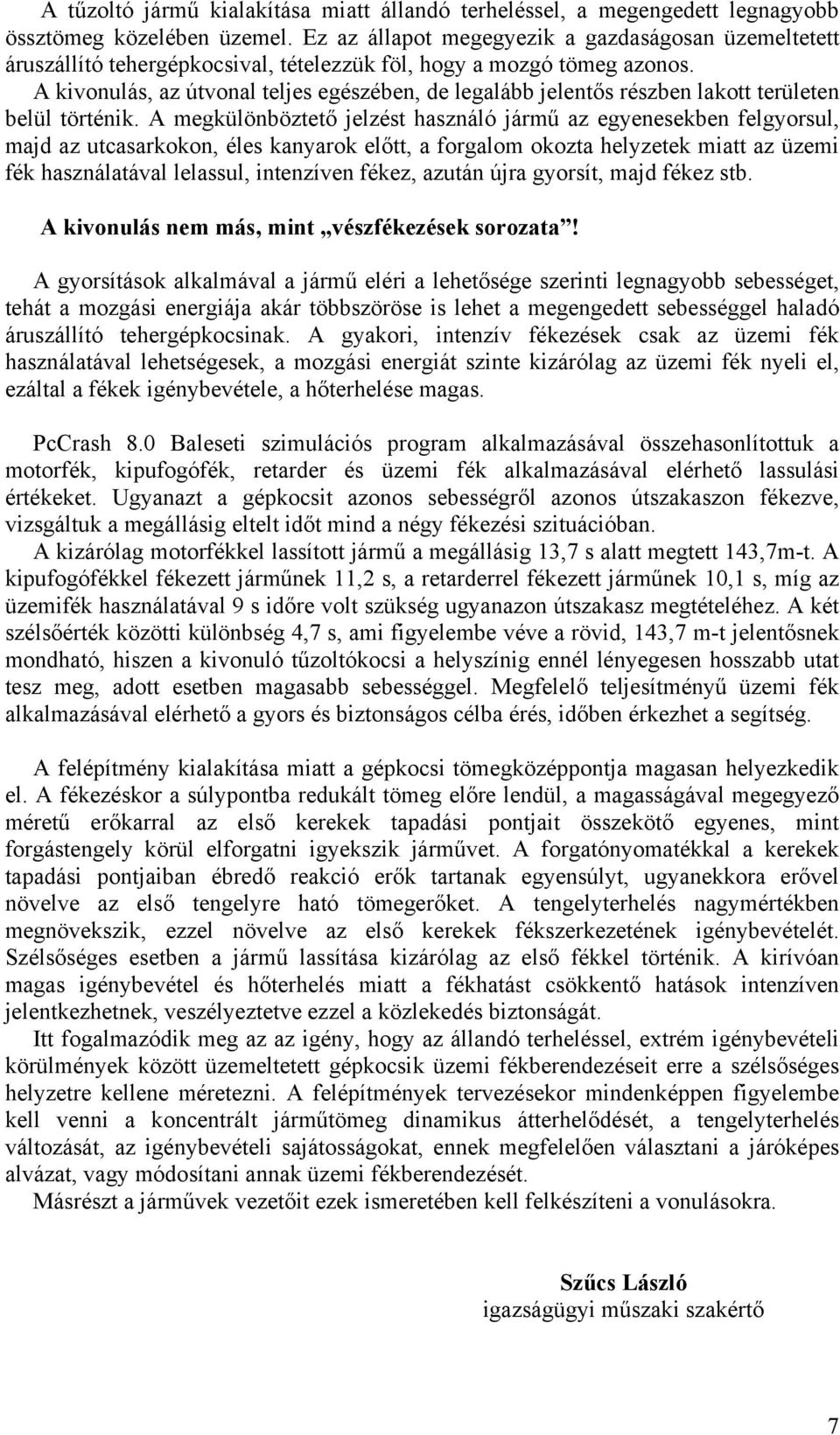 A kivonulás, az útvonal teljes egészében, de legalább jelentős részben lakott területen belül történik.