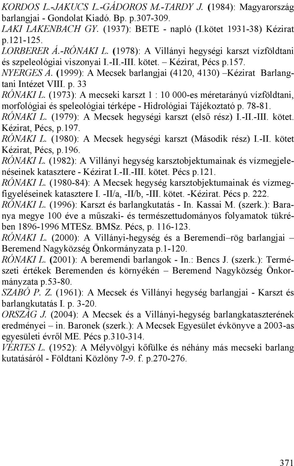 (1999): A Mecsek barlangjai (4120, 4130) Kézirat Barlangtani Intézet VIII. p. 33 RÓNAKI L.