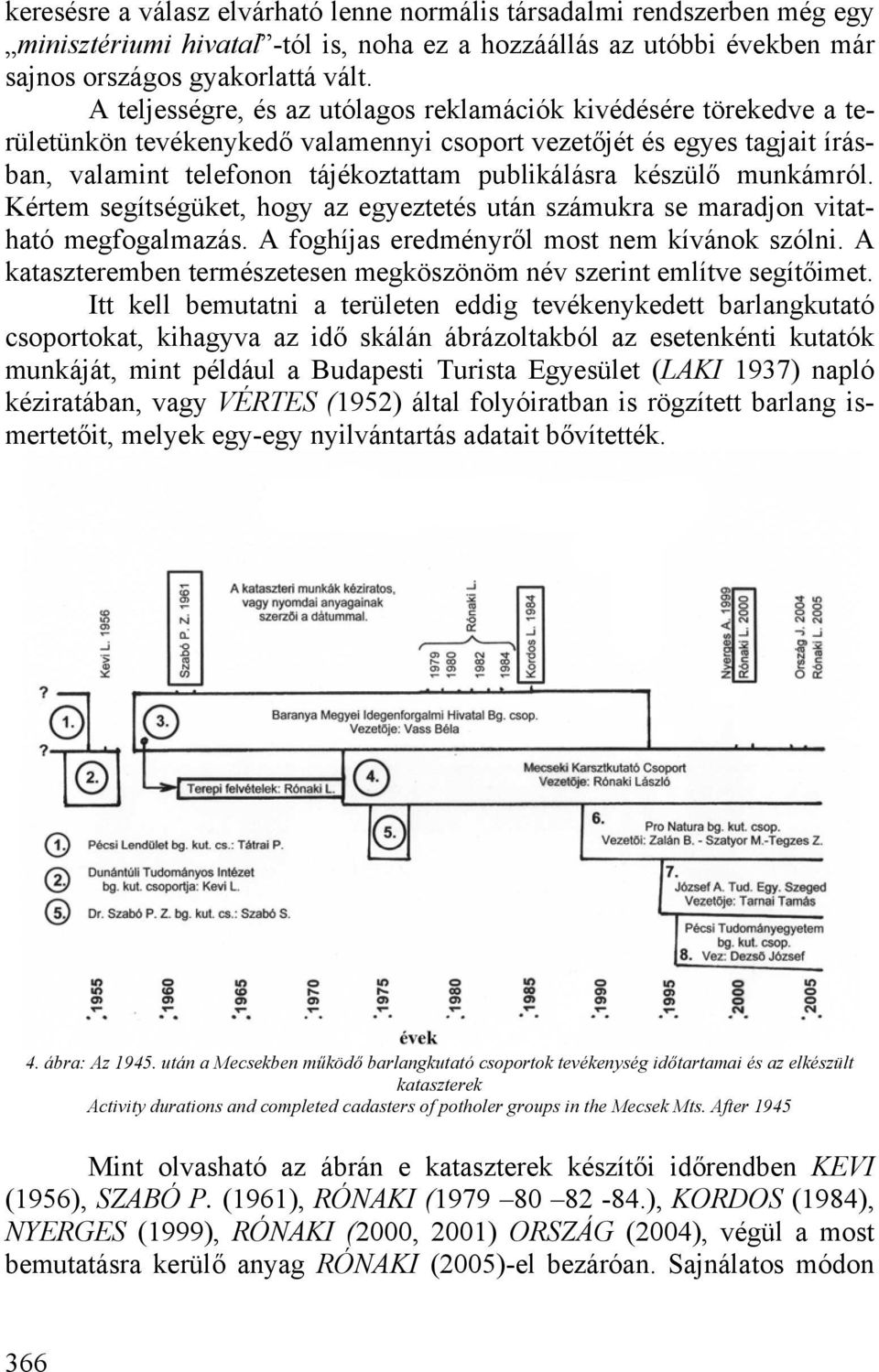 munkámról. Kértem segítségüket, hogy az egyeztetés után számukra se maradjon vitatható megfogalmazás. A foghíjas eredményről most nem kívánok szólni.