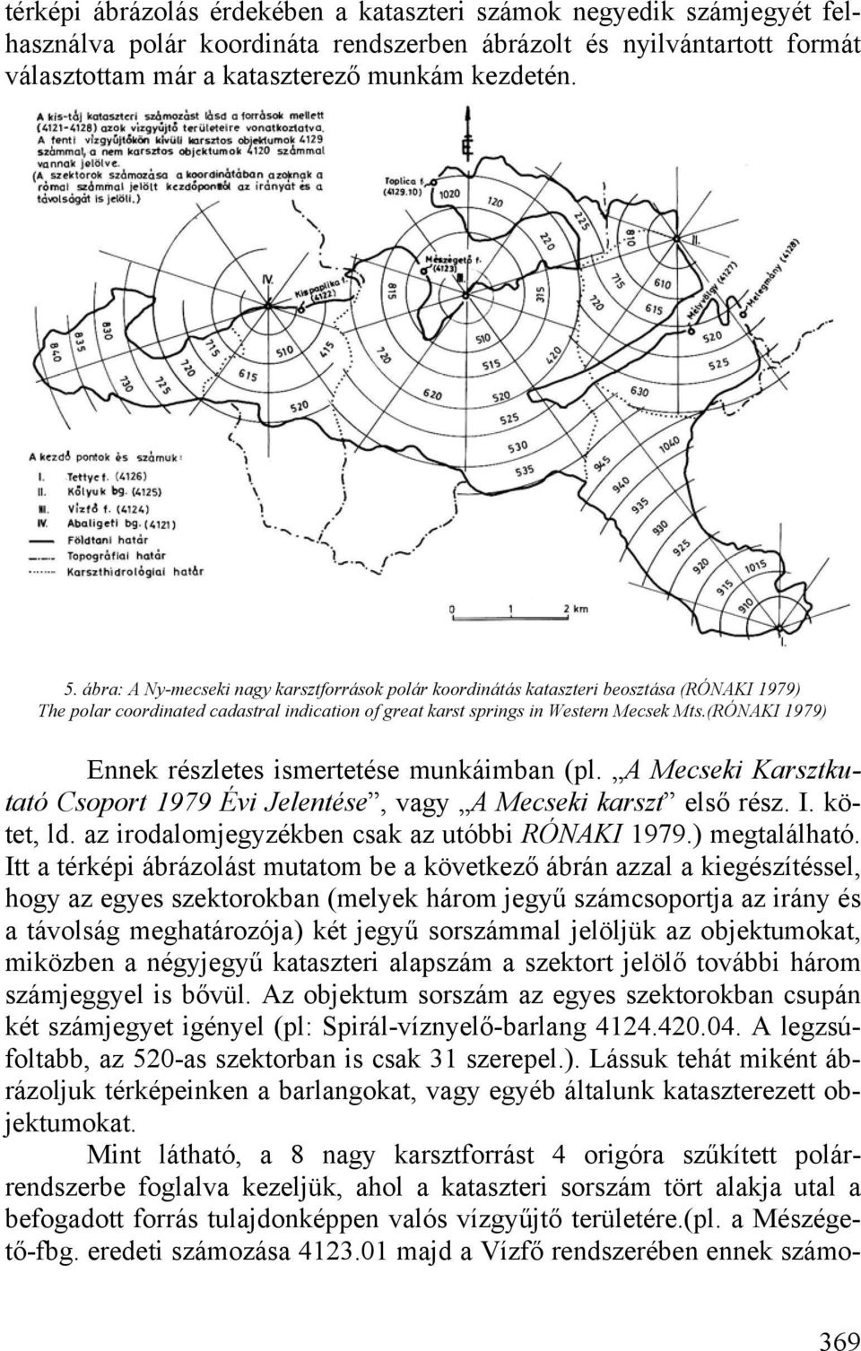 (RÓNAKI 1979) Ennek részletes ismertetése munkáimban (pl. A Mecseki Karsztkutató Csoport 1979 Évi Jelentése, vagy A Mecseki karszt első rész. I. kötet, ld.