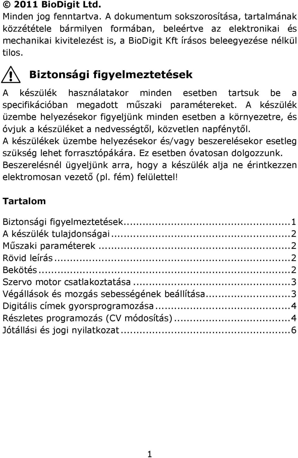 Biztonsági figyelmeztetések A készülék használatakor minden esetben tartsuk be a specifikációban megadott műszaki paramétereket.