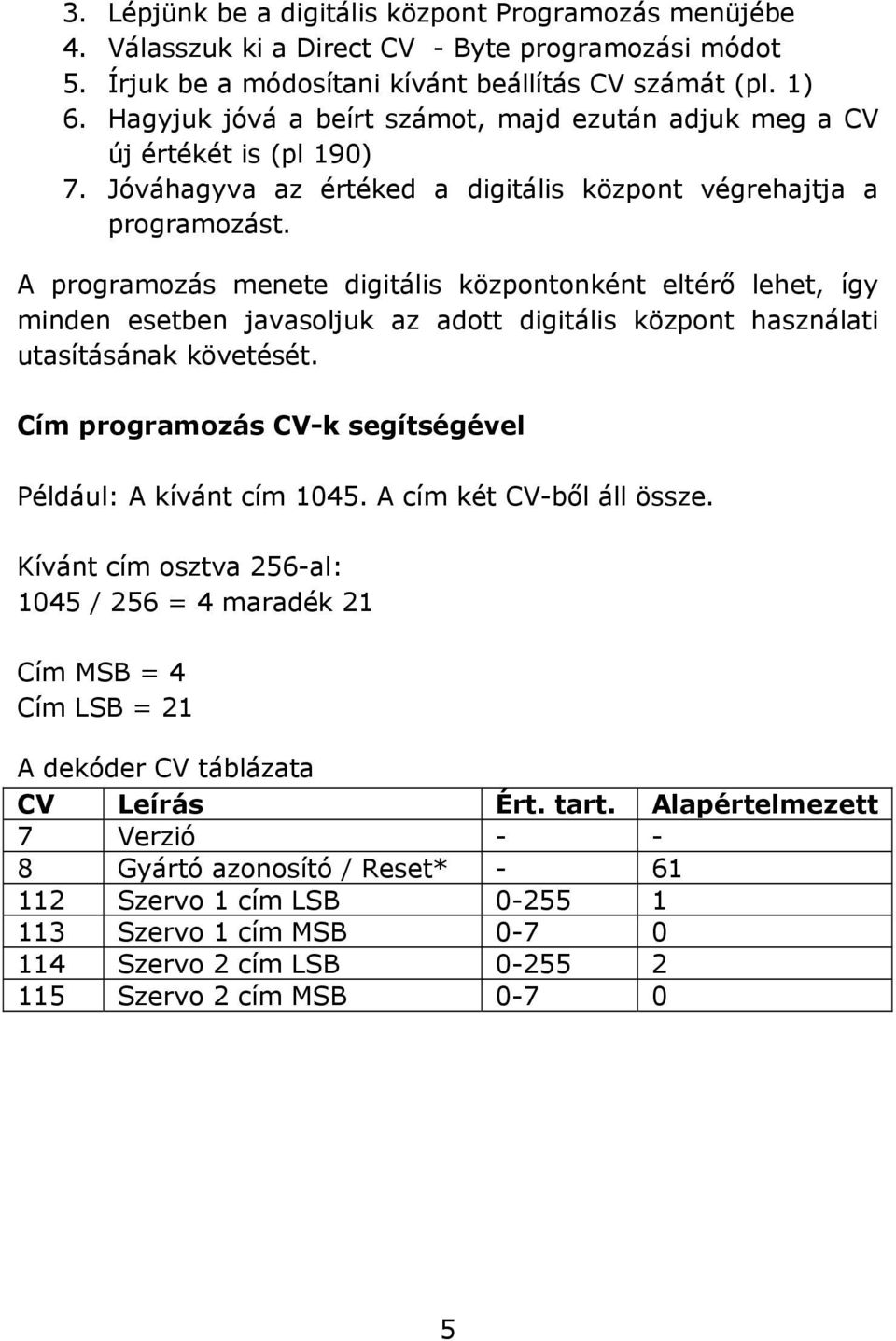 A programozás menete digitális központonként eltérő lehet, így minden esetben javasoljuk az adott digitális központ használati utasításának követését.