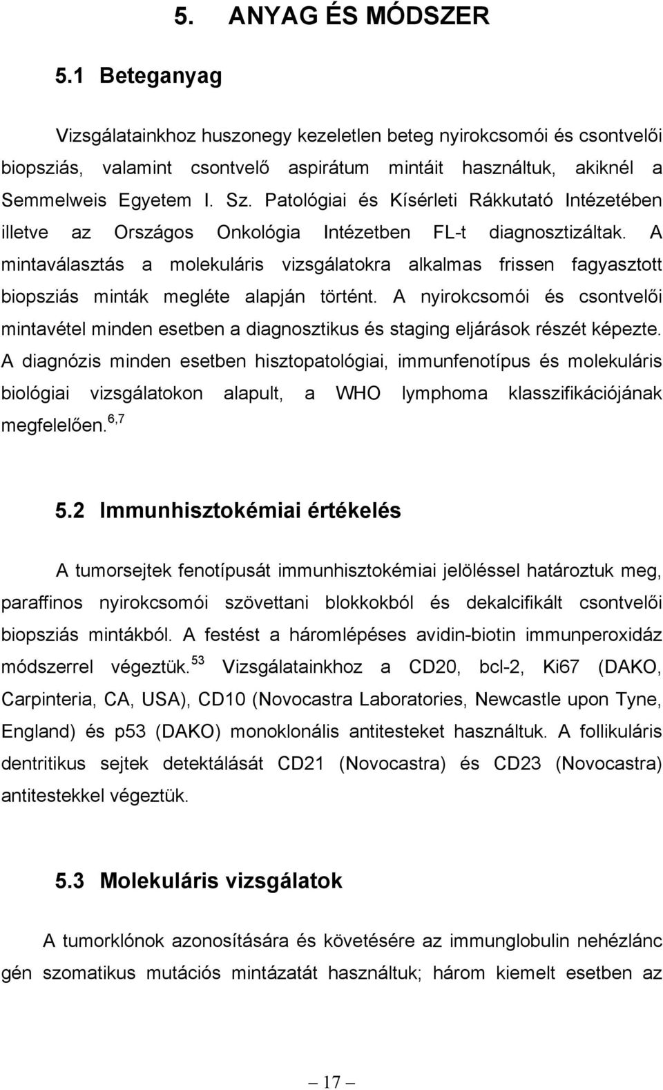 A mintaválasztás a molekuláris vizsgálatokra alkalmas frissen fagyasztott biopsziás minták megléte alapján történt.