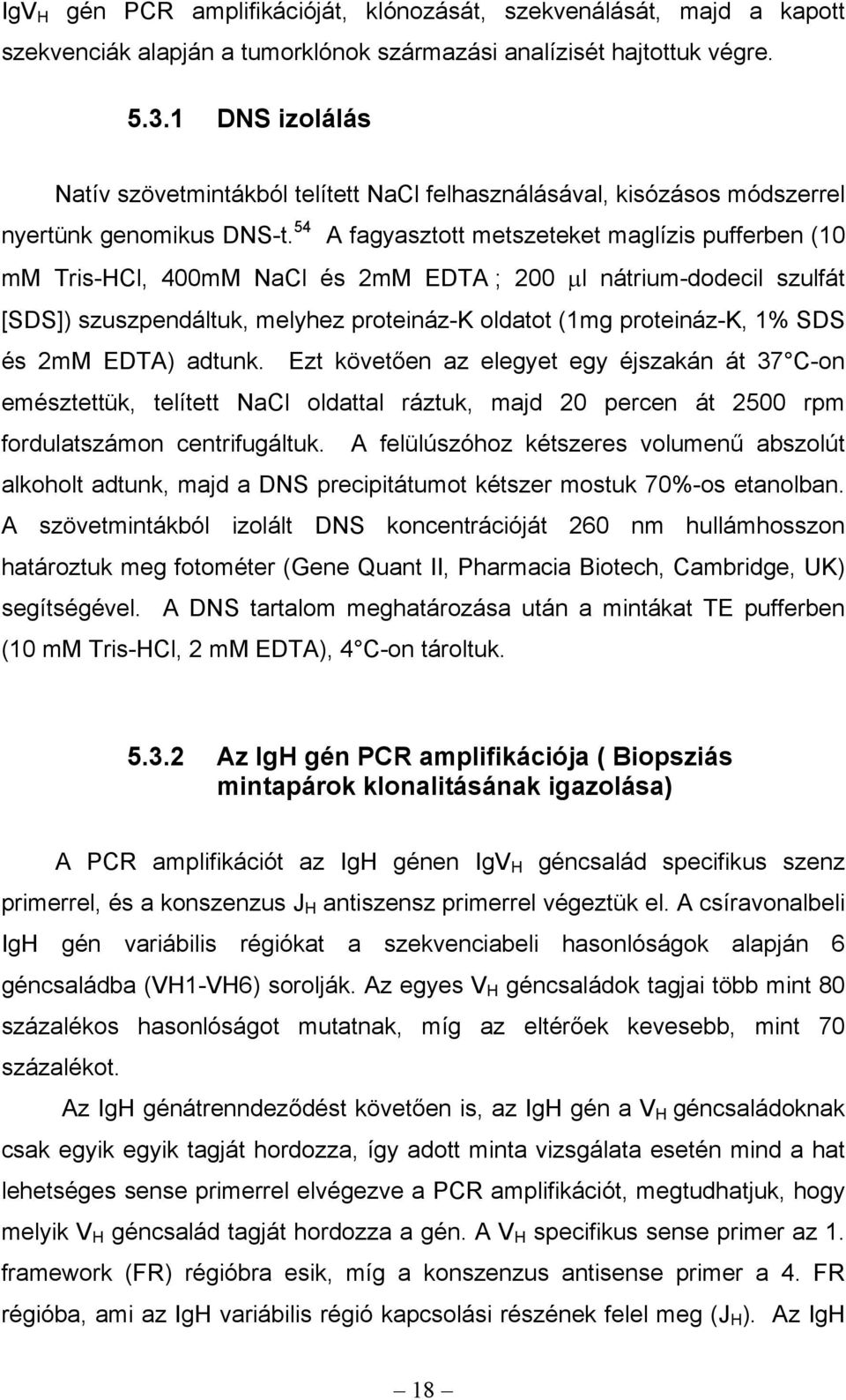 54 A fagyasztott metszeteket maglízis pufferben (10 mm Tris-HCl, 400mM NaCl és 2mM EDTA ; 200 μl nátrium-dodecil szulfát [SDS]) szuszpendáltuk, melyhez proteináz-k oldatot (1mg proteináz-k, 1% SDS és