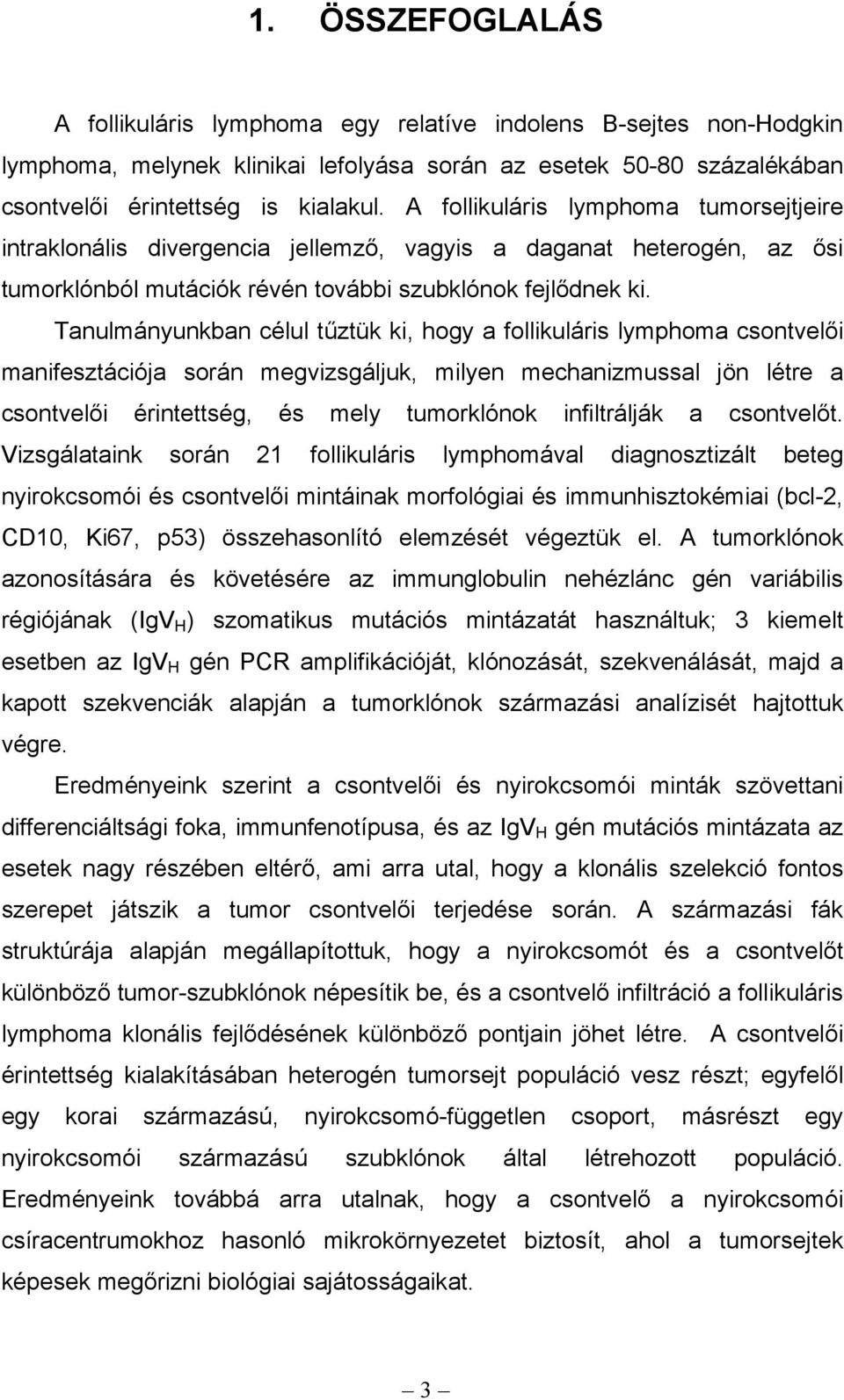 Tanulmányunkban célul tűztük ki, hogy a follikuláris lymphoma csontvelői manifesztációja során megvizsgáljuk, milyen mechanizmussal jön létre a csontvelői érintettség, és mely tumorklónok