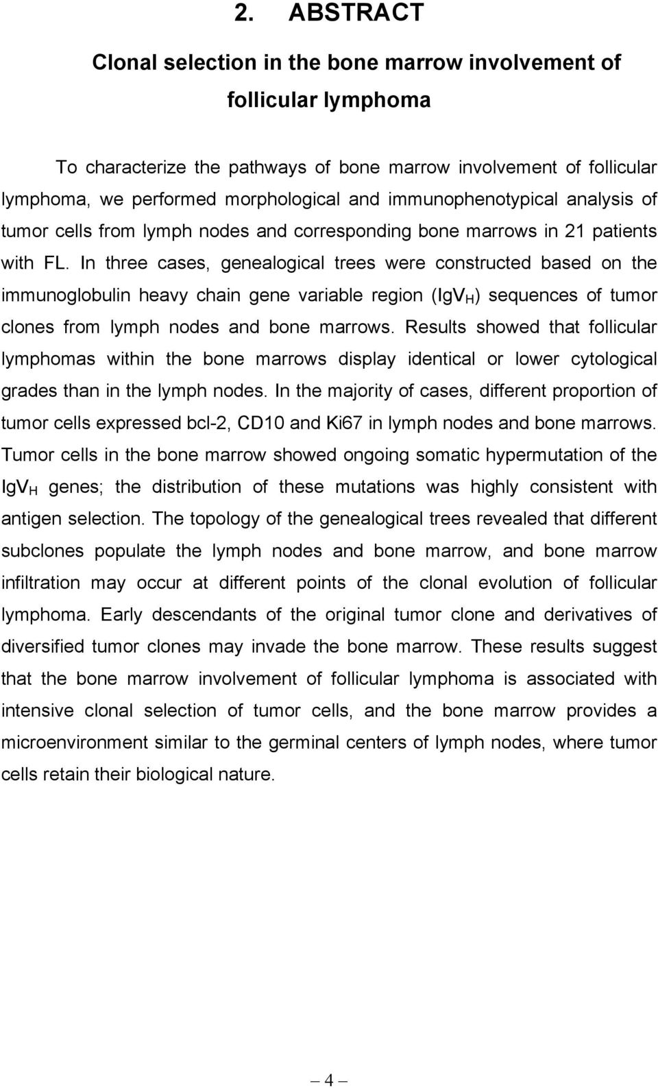 In three cases, genealogical trees were constructed based on the immunoglobulin heavy chain gene variable region (IgV H ) sequences of tumor clones from lymph nodes and bone marrows.